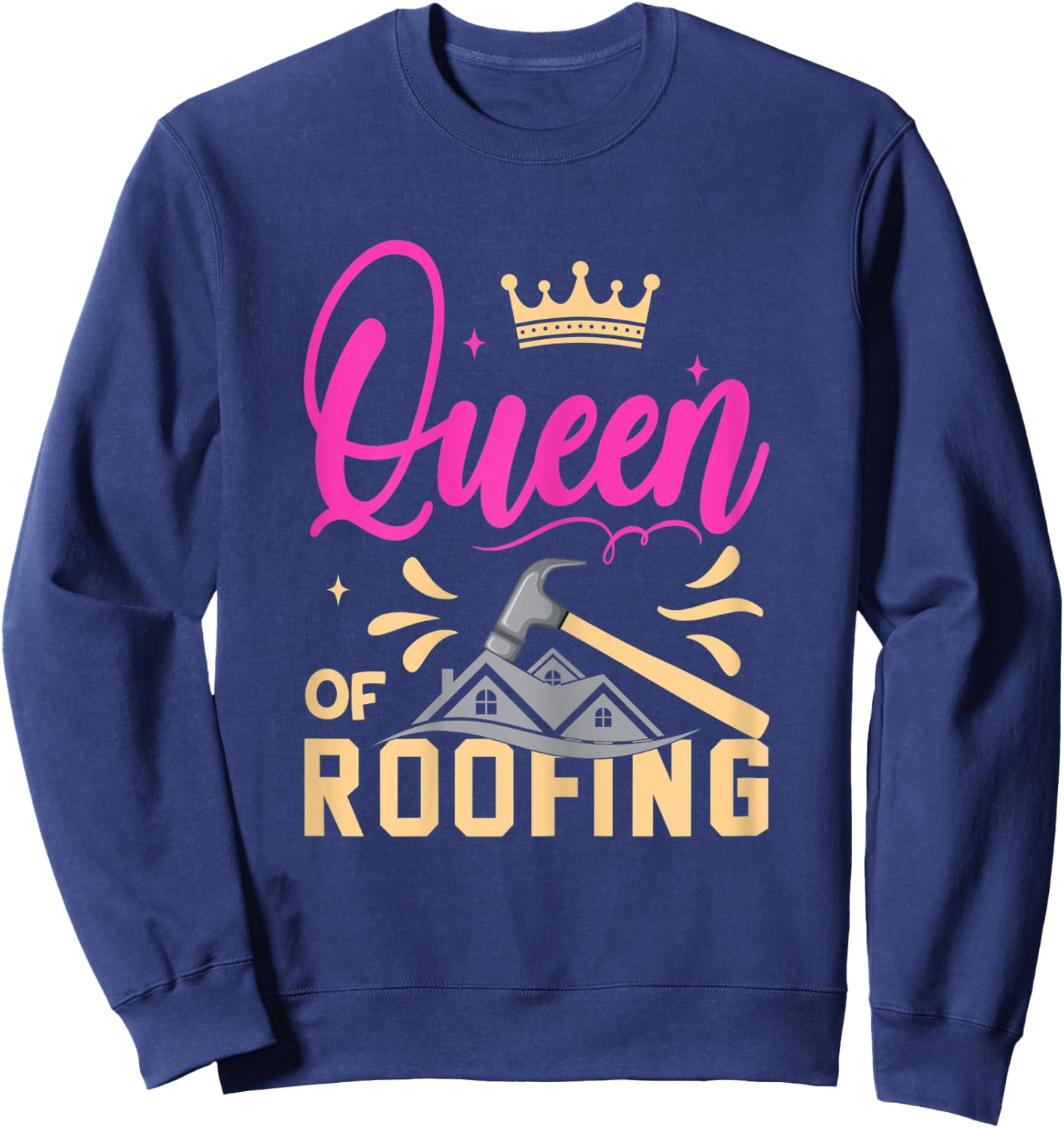 Roofing Queen Funny Roofer Woman Wife Roofing Stuff Sweatshirt - Sweatshirt | Navy