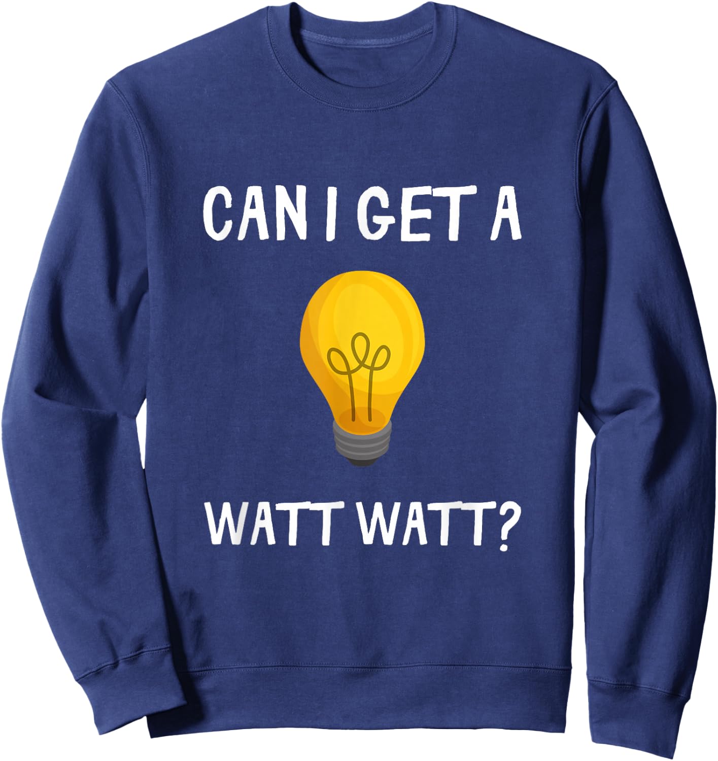 Can I Get A Watt Watt Funny Light Bulb Electrician Gift Sweatshirt - Sweatshirt | Navy