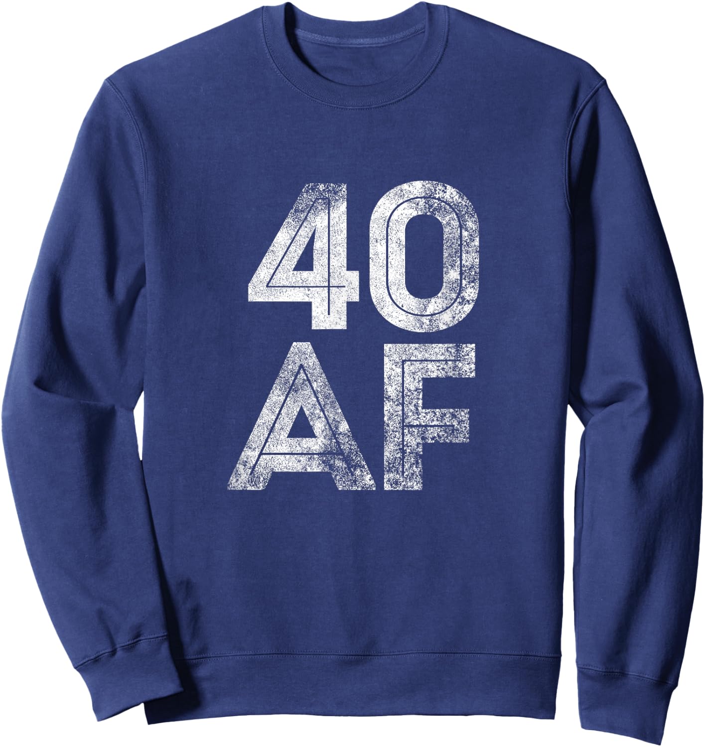 40 AF Funny 40th Fortieth Birthday Party Gift Shirt Sweatshirt - Sweatshirt | Navy