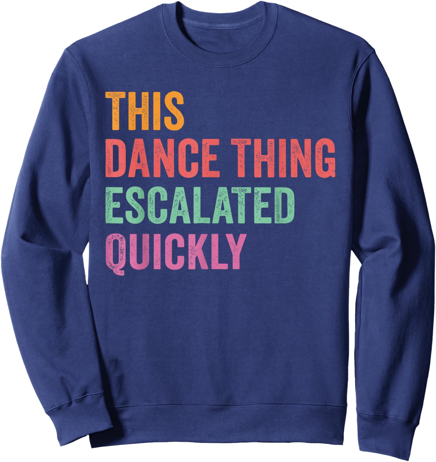 Vintage Retro This Dance Thing Escalated Quickly Funny Quote Sweatshirt - Sweatshirt | Navy