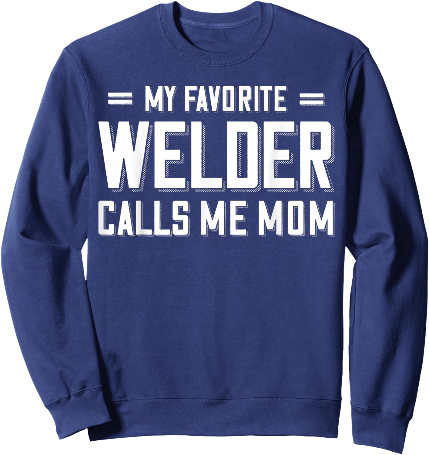 My Favorite Welder Calls Me Mom Welder Sweatshirt - Sweatshirt | Navy