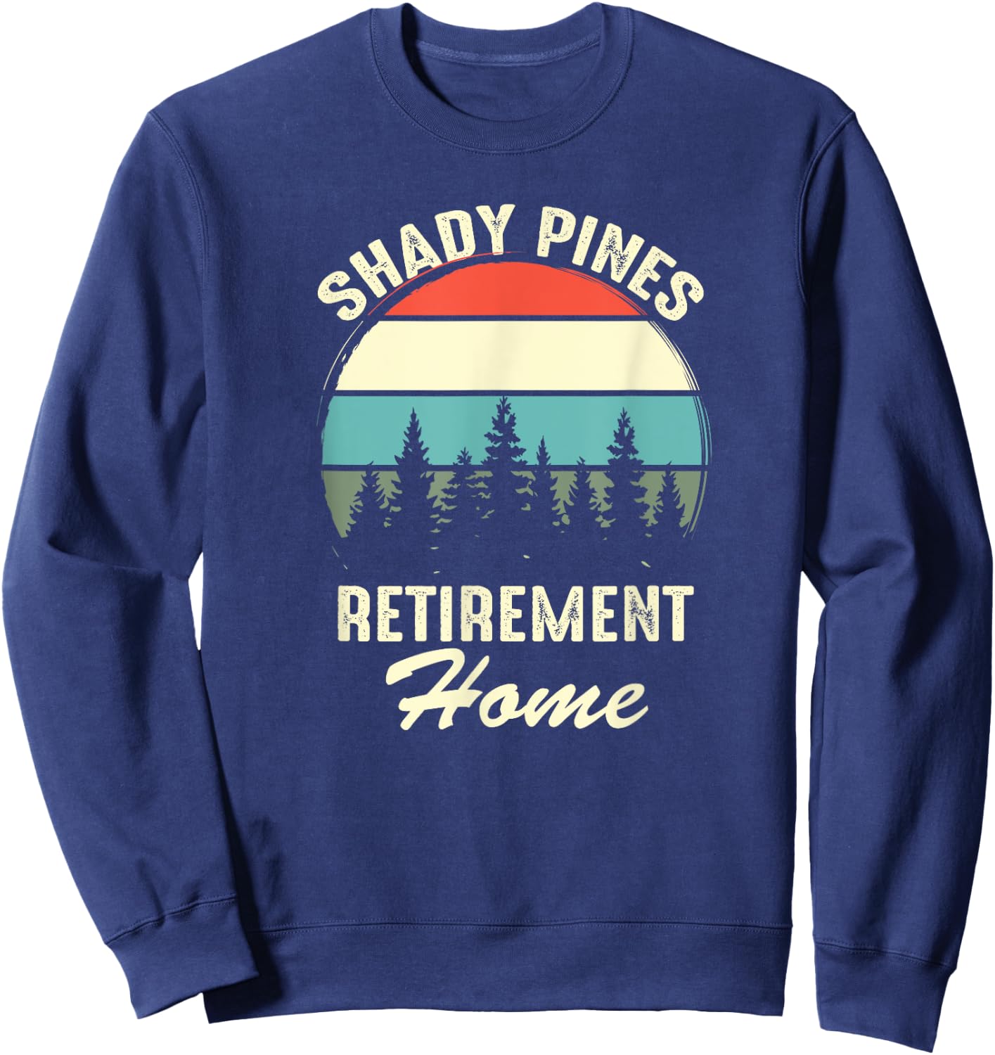Shady Pines Funny Quote Retirement Day Party Home Sweatshirt - Sweatshirt | Navy
