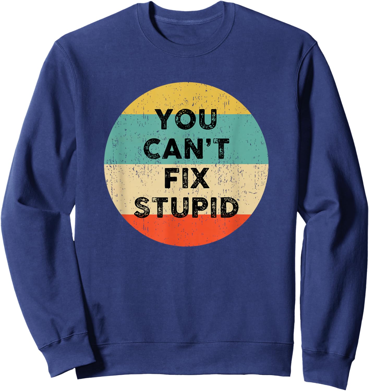 You Can't Fix Stupid Shirt | Funny Saying Sweatshirt - Sweatshirt | Navy