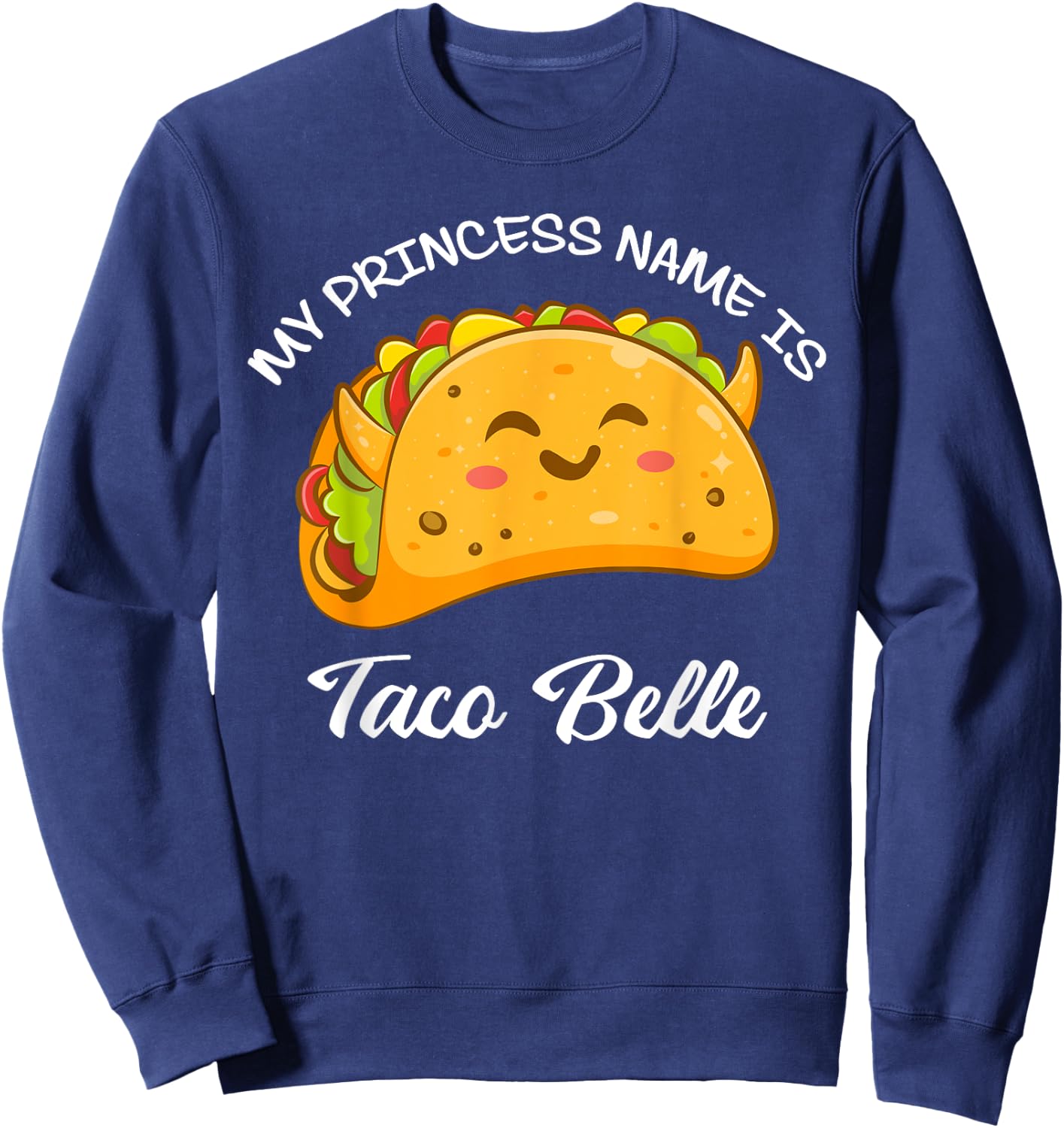 My Princess Name Taco Belle Tacos Funny Cute Taco Lover Sweatshirt - Sweatshirt | Navy