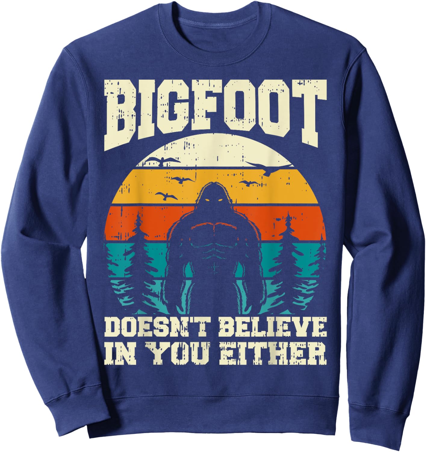Bigfoot Doesn't Believe In You Either Funny Sasquatch Retro Sweatshirt - Sweatshirt | Navy
