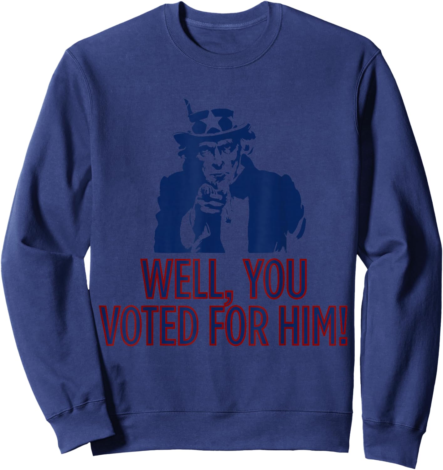 Uncle Sam Vibes Well, You Voted Funny Uncle Sam American Patriotic Sweatshirt - Sweatshirt | Navy