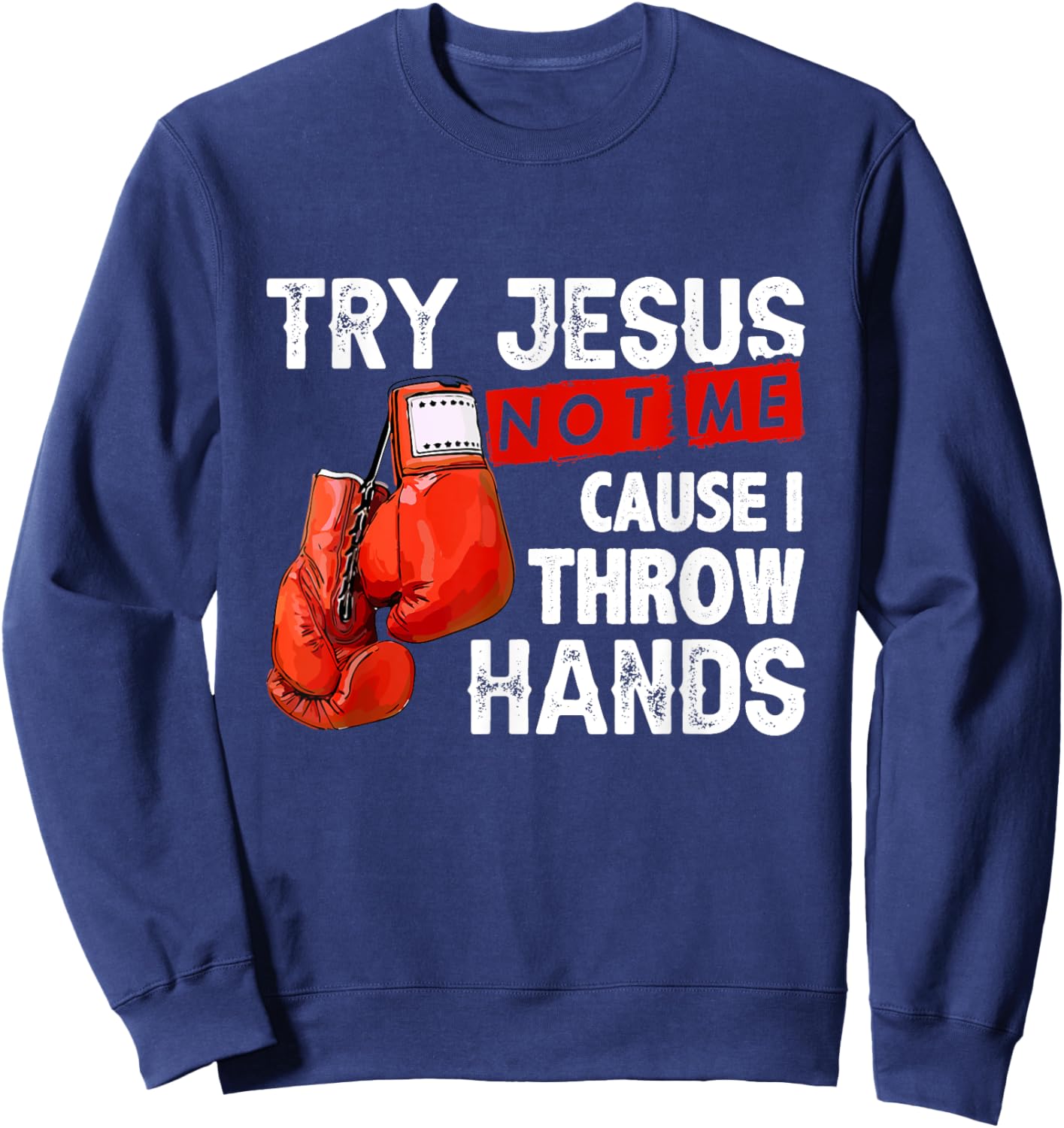 Try Jesus Not Me Cause I Throw Hands Funny Cool Boxing MMA Sweatshirt - Sweatshirt | Navy