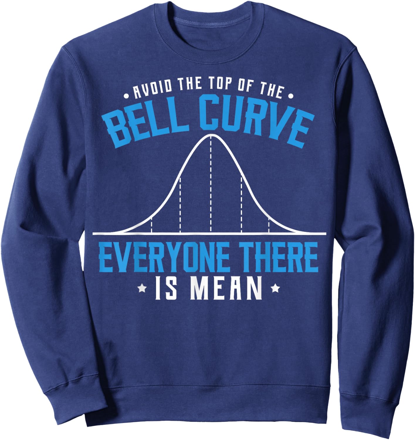 Statistics Statisticians Avoid The Top Of The Bell Curve Sweatshirt - Sweatshirt | Navy