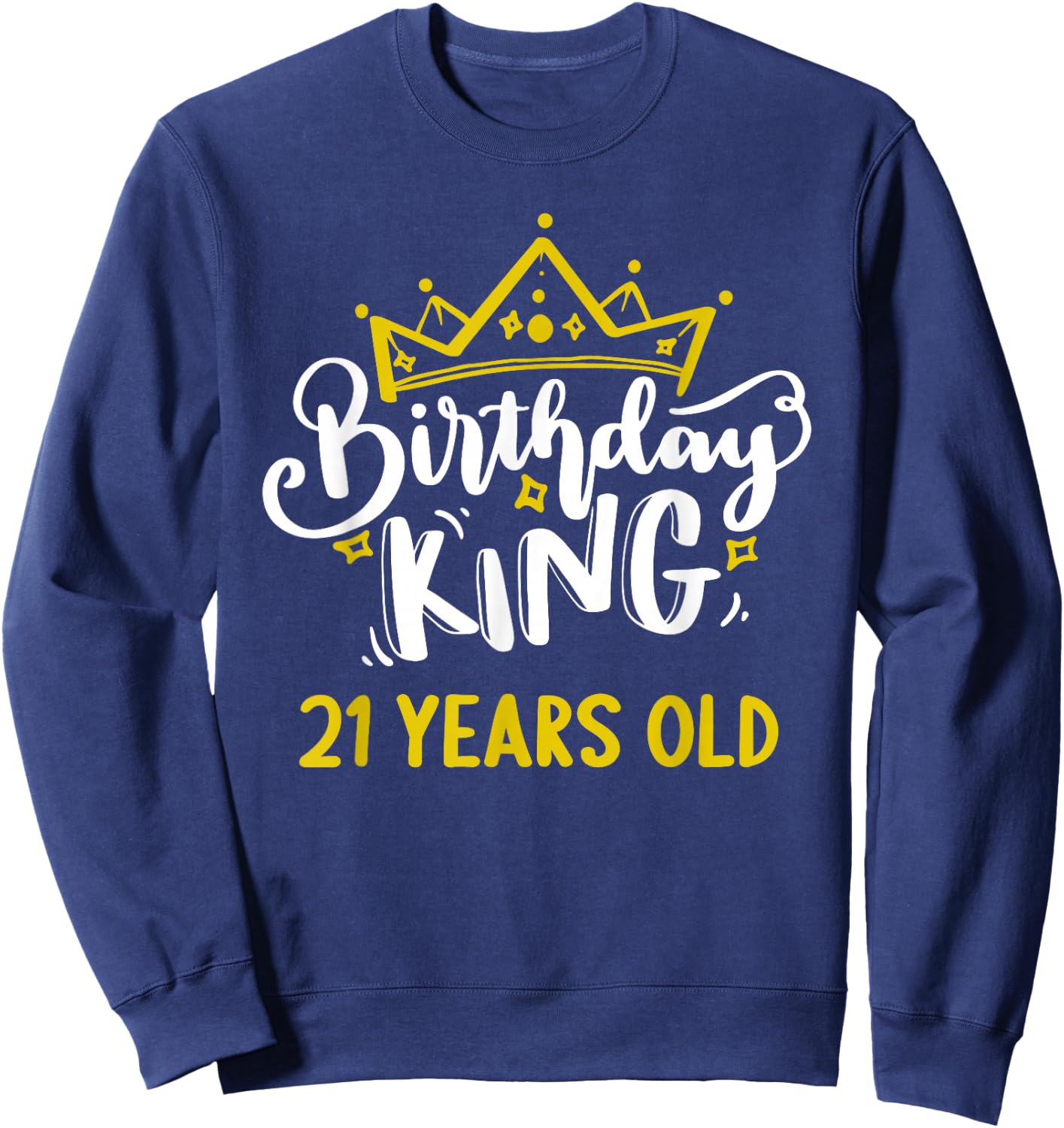Birthday King 21 Years Old Crown celebrate party It's my Sweatshirt - Sweatshirt | Navy