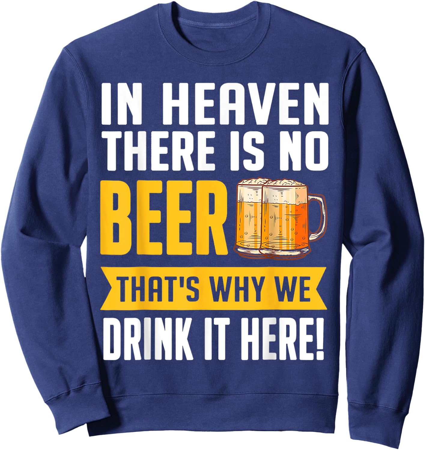 Funny Beer In Heaven There Is No Beer Drink Beer Sweatshirt - Sweatshirt | Navy