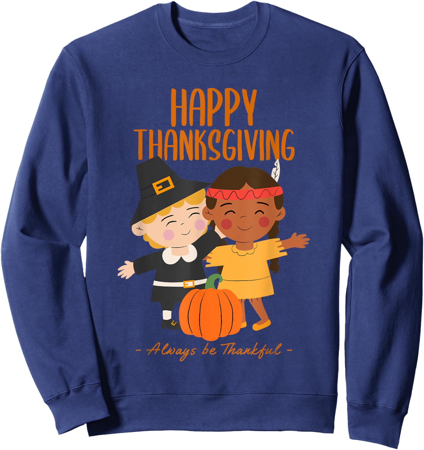 Happy Thanksgiving Always Be Thankful Pilgrim Indian Friends Sweatshirt - Sweatshirt | Navy