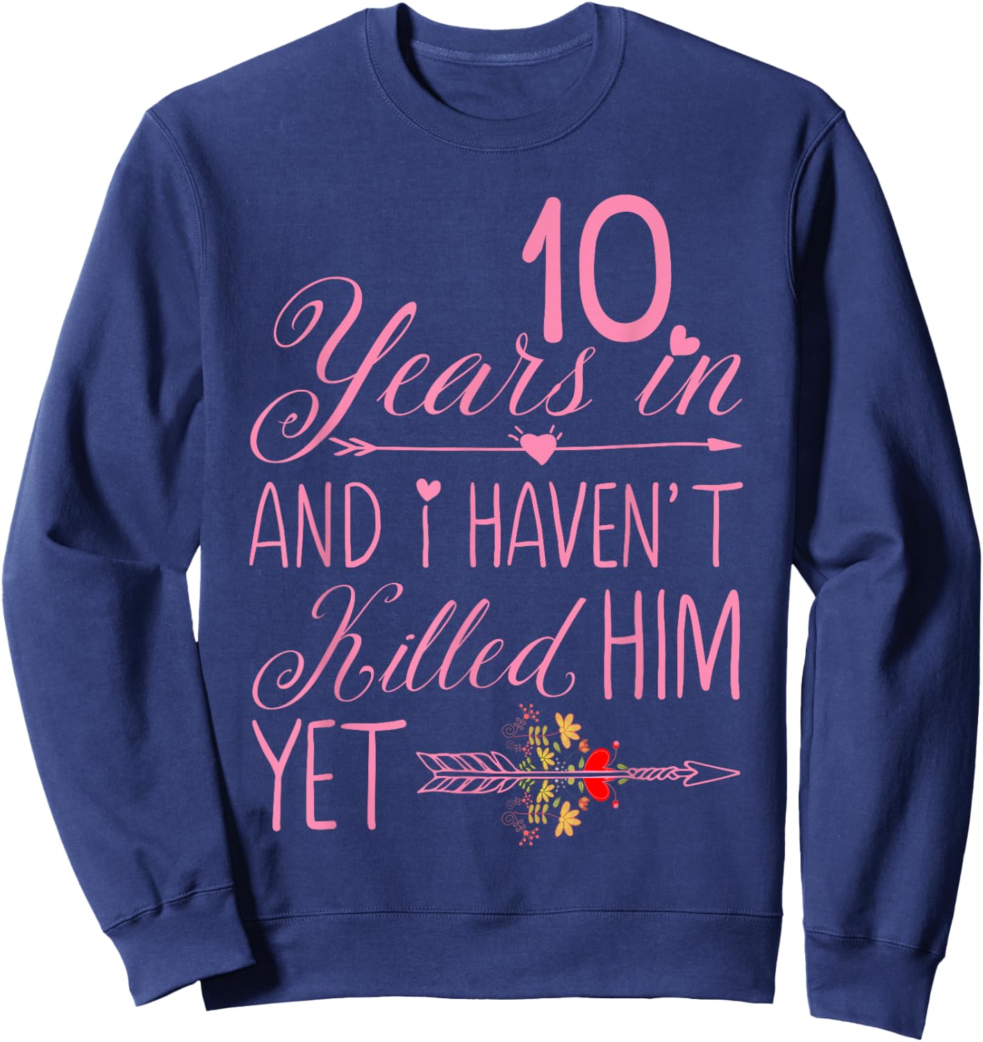 10 Years In Haven't Killed Him Yet Wedding Anniversary Pink Sweatshirt - Sweatshirt | Navy