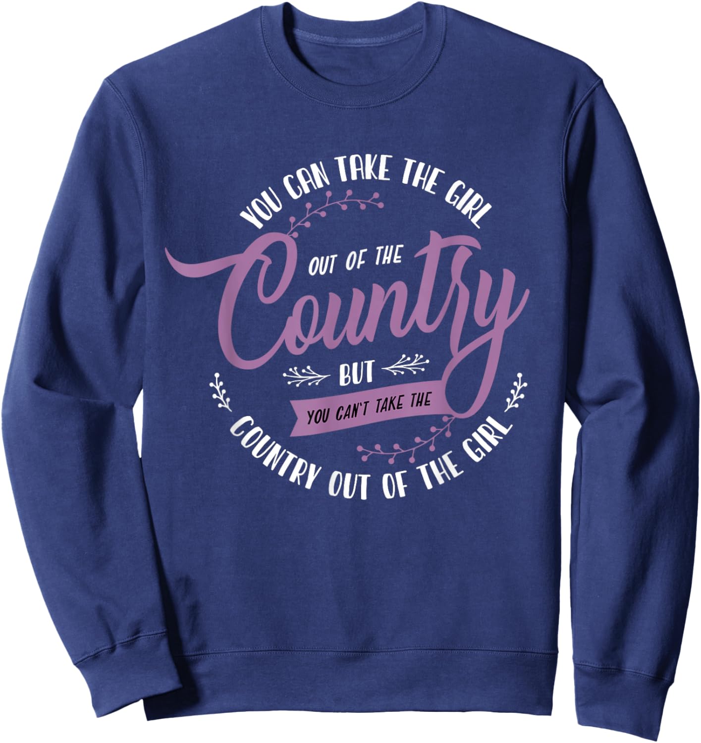 Funny Girl Quote or You Can Take the Girl Out of the Country Sweatshirt - Sweatshirt | Navy