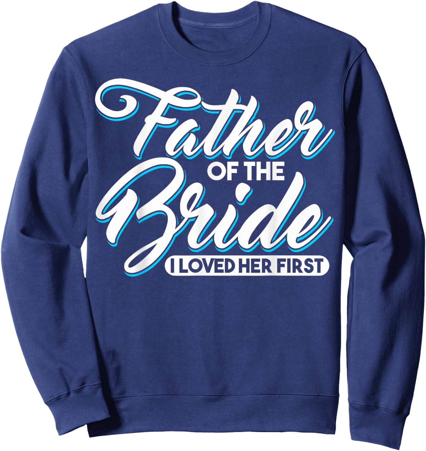 I Loved Her First Father Of The Bride Father Of Bride Sweatshirt - Sweatshirt | Navy