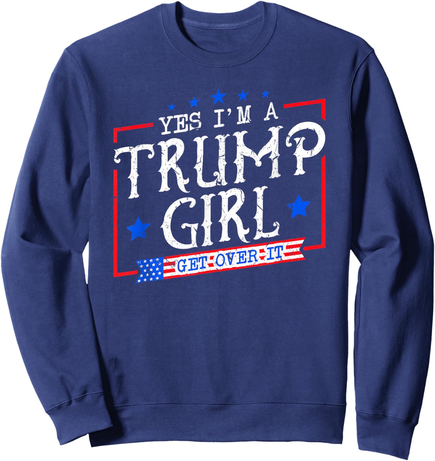 Yes I'm A Trump Girl Get Over it Gifts for Trump Supporter Sweatshirt - Sweatshirt | Navy