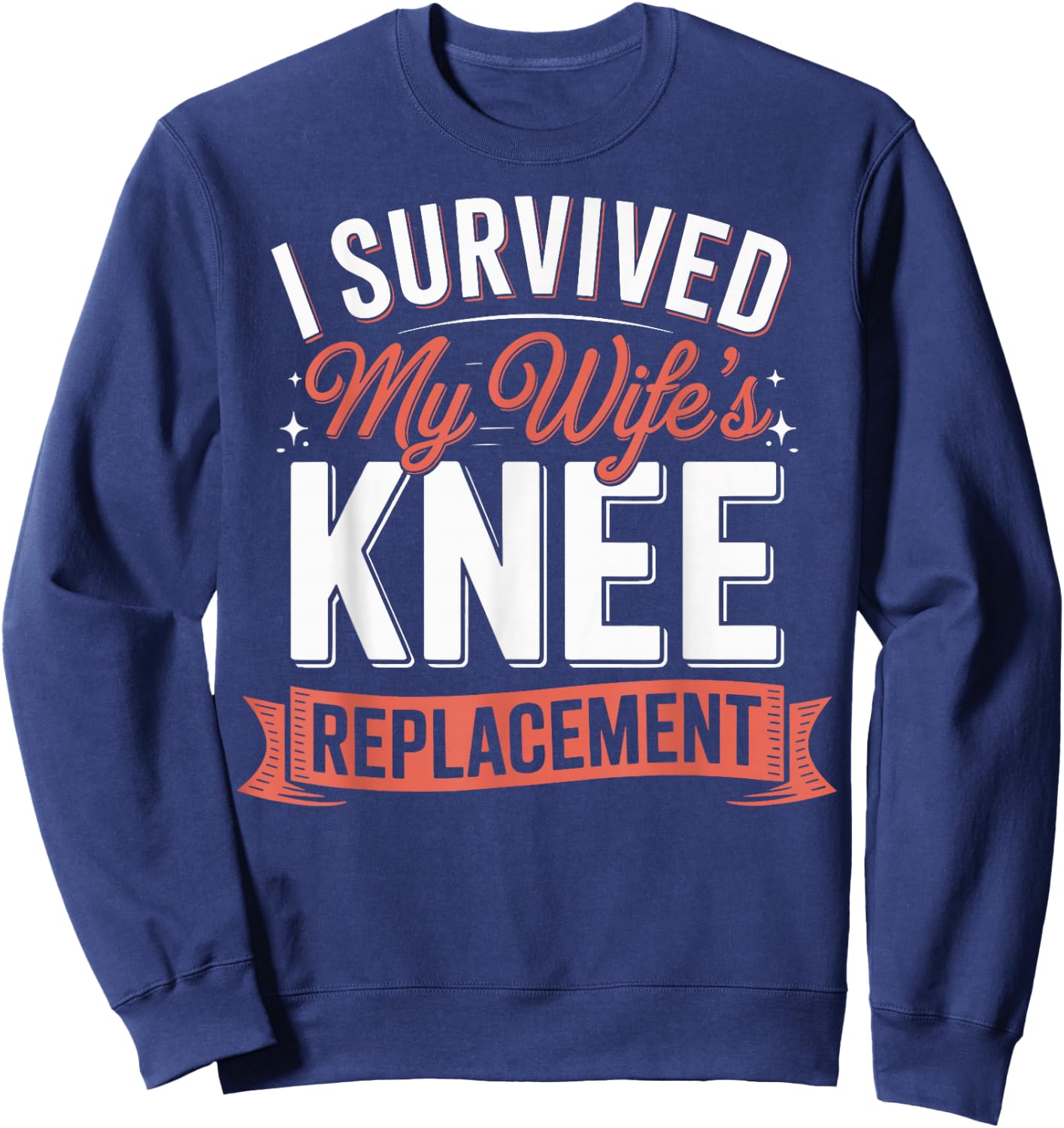 I Survived My Wifes Knee Replacement Sweatshirt - Sweatshirt | Navy