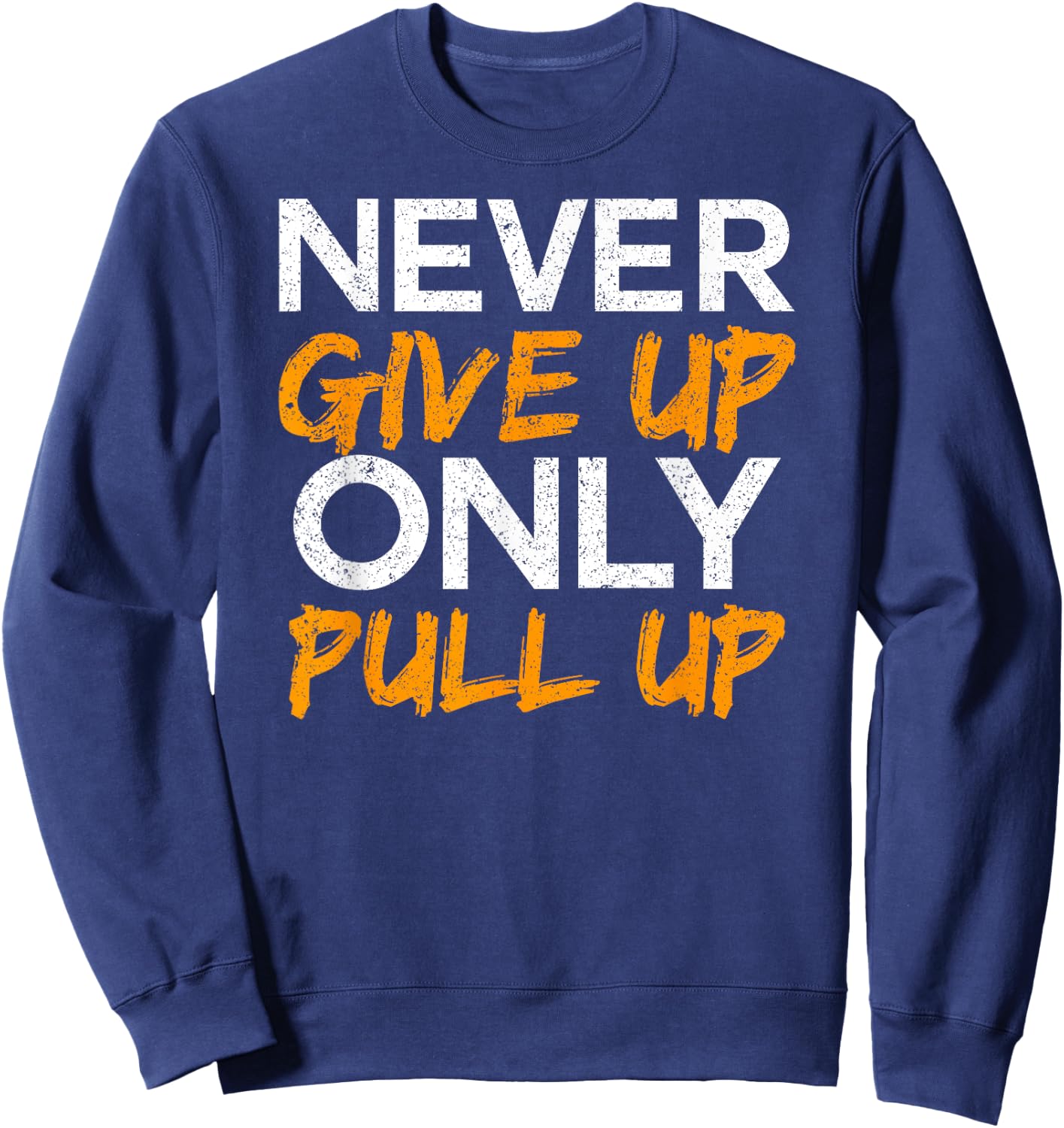 Never Give Up Only Pull Up Calisthenics Workout Sweatshirt - Sweatshirt | Navy