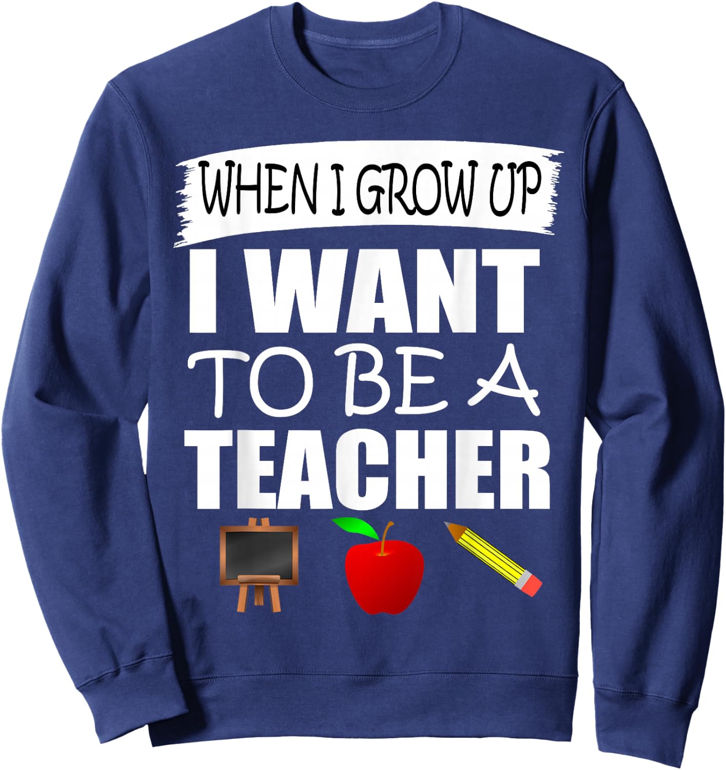 When I Grow Up I Want To Be A Teacher Gift Sweatshirt - Sweatshirt | Navy
