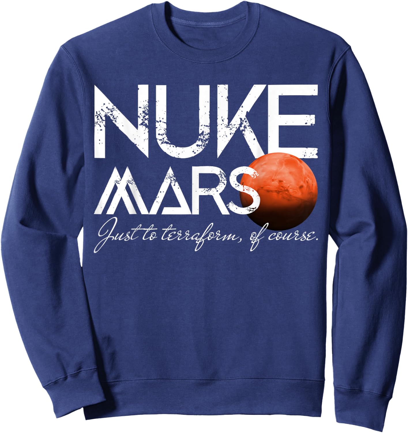 Nuke Mars Just To Terraform Of Course Rocket Occupy Mars Sweatshirt - Sweatshirt | Navy
