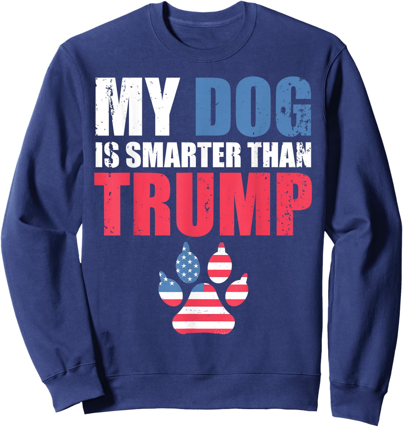 My Dog is Smarter Than Your President Trump Funny Anti-Trump Sweatshirt - Sweatshirt | Navy