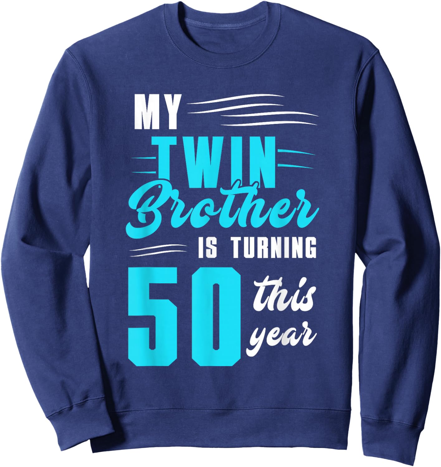 My Twin Brother Is Turning 50 This Year Sweatshirt - Sweatshirt | Navy
