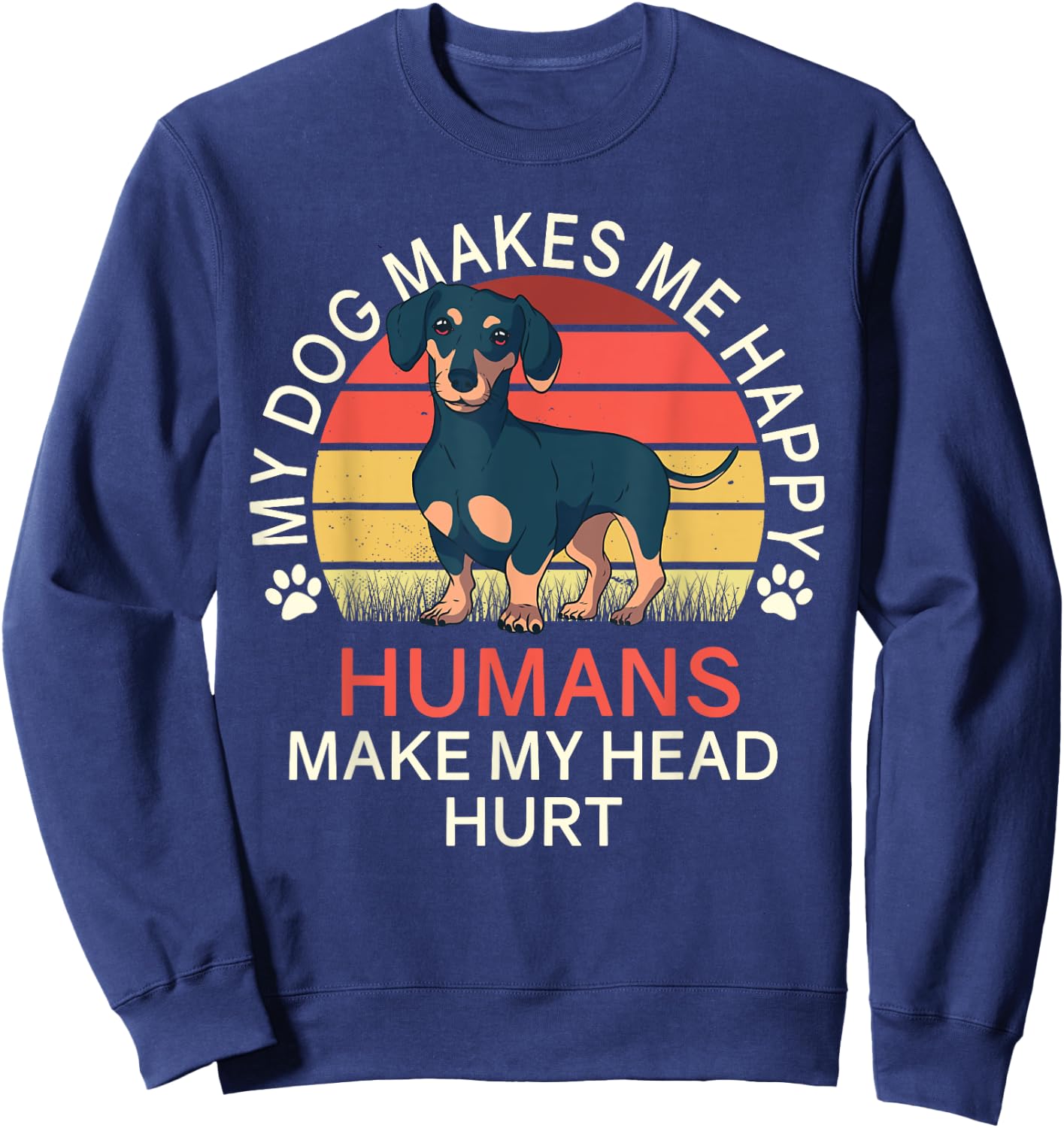 My Dog Makes Me Happy Humans Make My Head Hurt Dachshund Sweatshirt - Sweatshirt | Navy