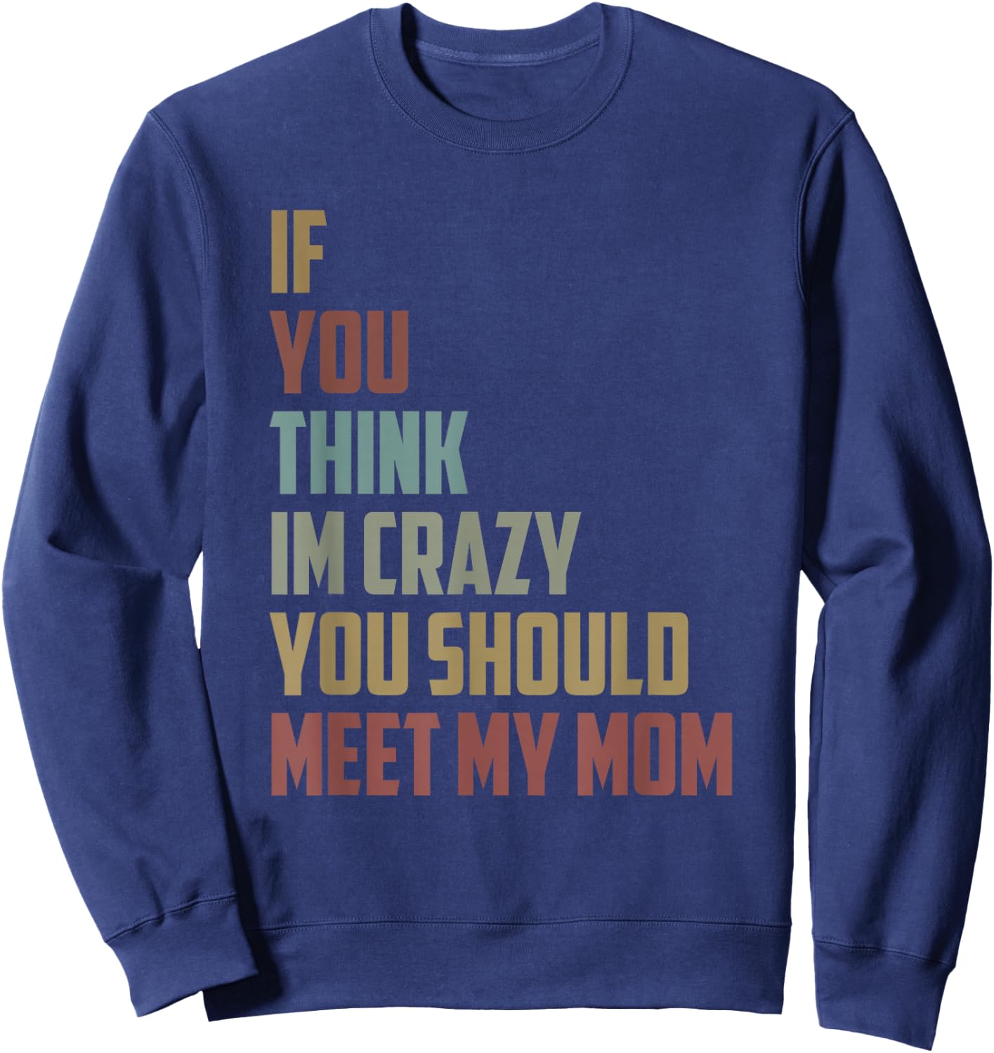 If You Think Im Crazy You Should Meet My Mom Funny saying Sweatshirt - Sweatshirt | Navy