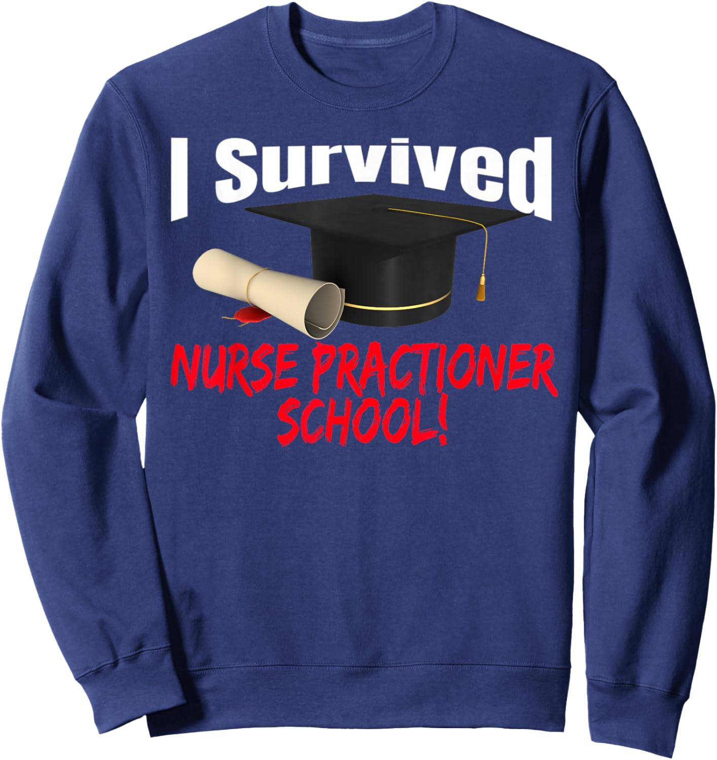 I Survived Nurse Practitioner School Hat Diploma Sweatshirt - Sweatshirt | Navy