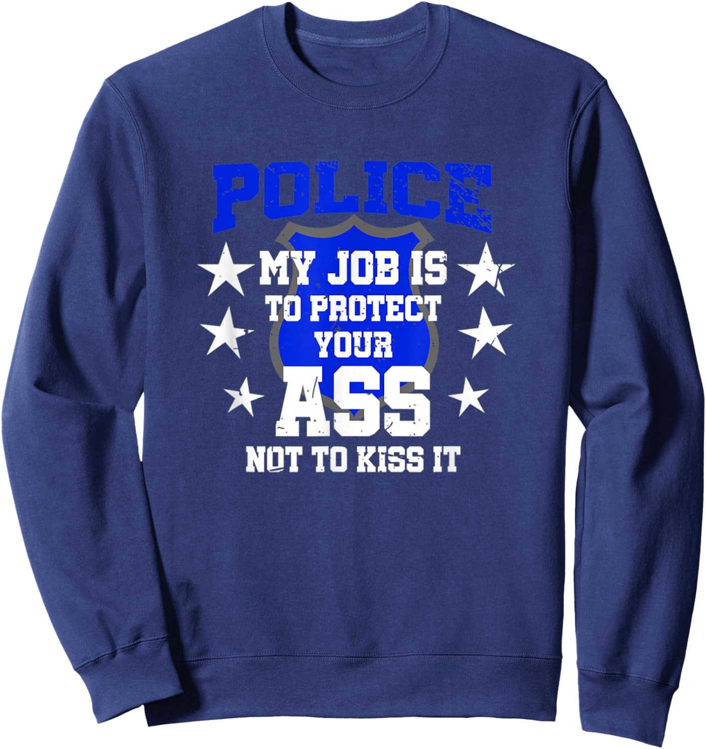 Police My Job Is To Protect Your Ass Not Kiss It Sweatshirt - Sweatshirt | Navy