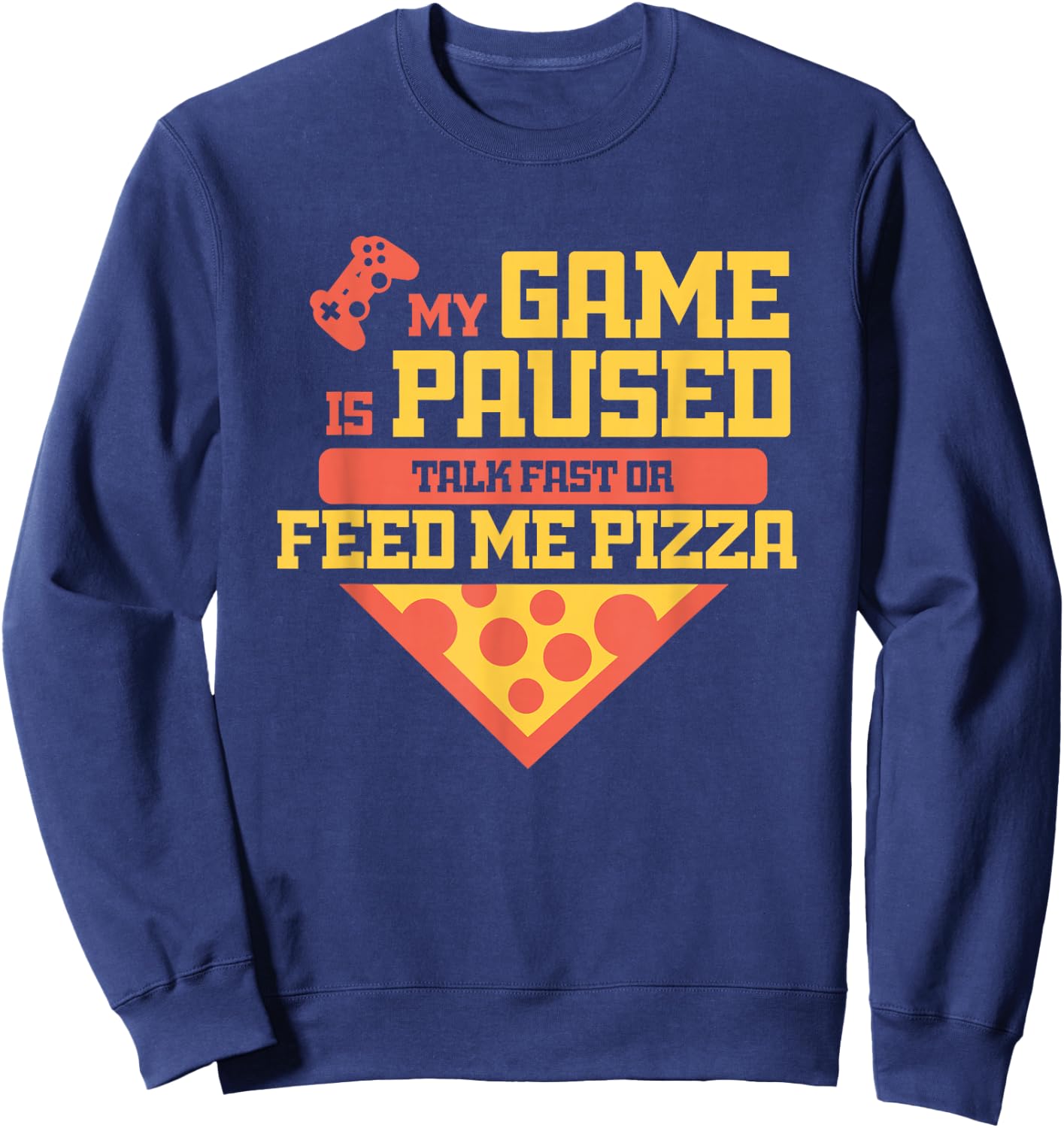 Funny Gamer Quote Outfit For A Lover Of Pizza And Videogames Sweatshirt - Sweatshirt | Navy