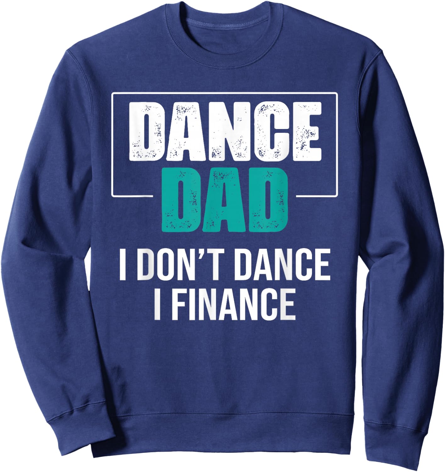Dance Dad I Don't Dance I Finance - Funny Dad Saying Dancer Sweatshirt - Sweatshirt | Navy