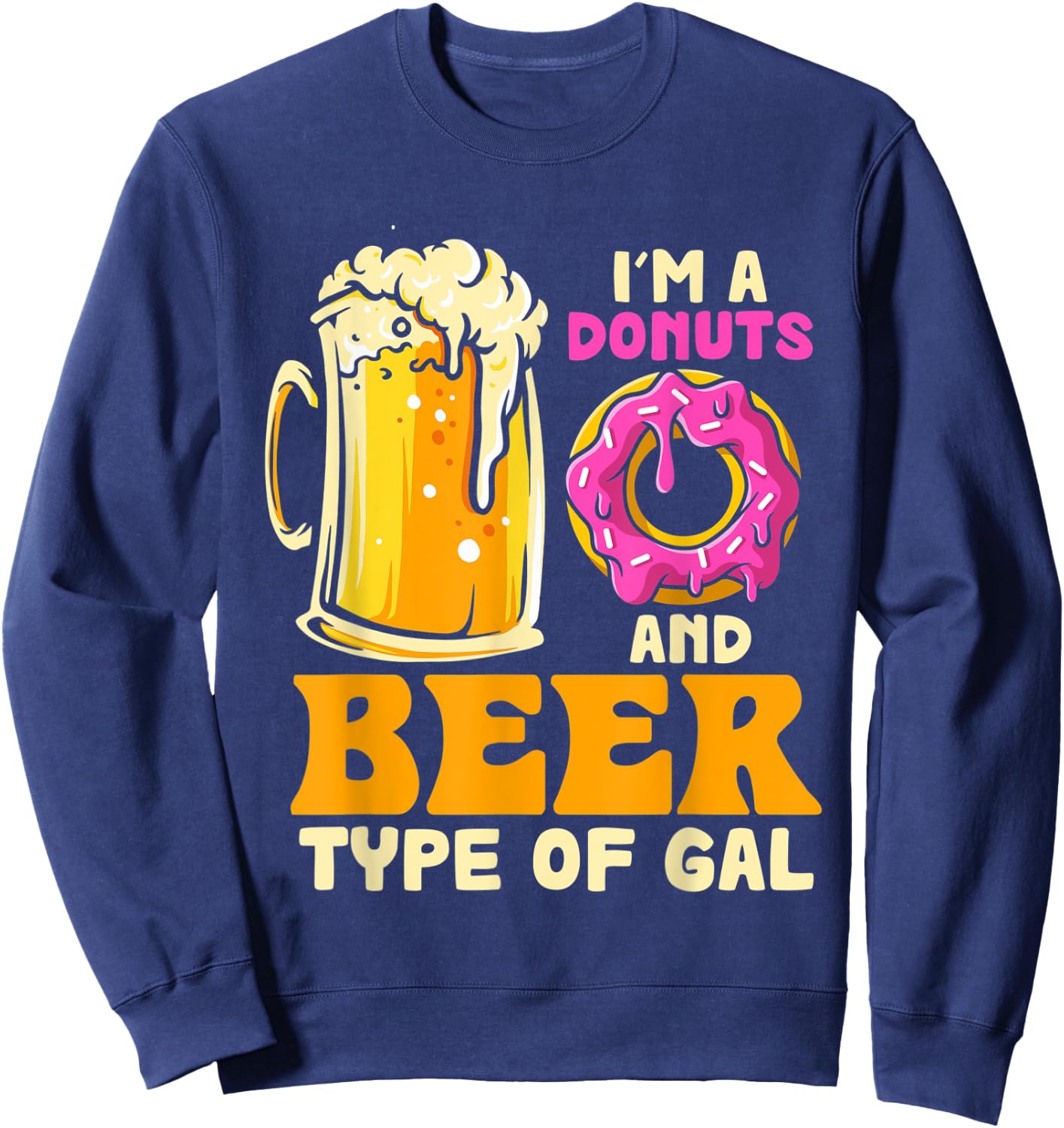 I'm a Donuts And Beer Kinda Gal Donut Eating Sweatshirt - Sweatshirt | Navy