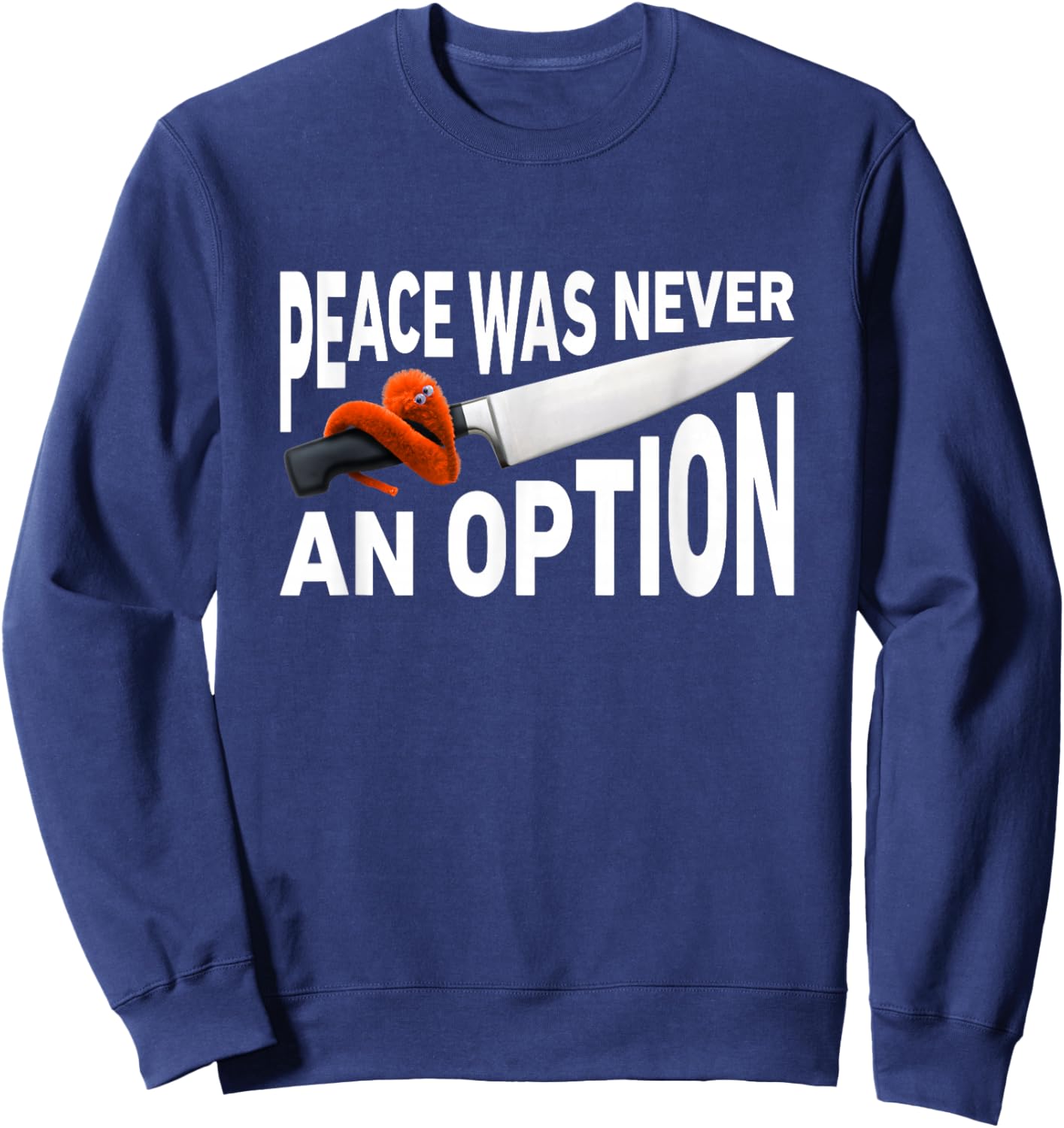 Peace Was Never An Option Meme Chef Knife Worm On A String Sweatshirt - Sweatshirt | Navy