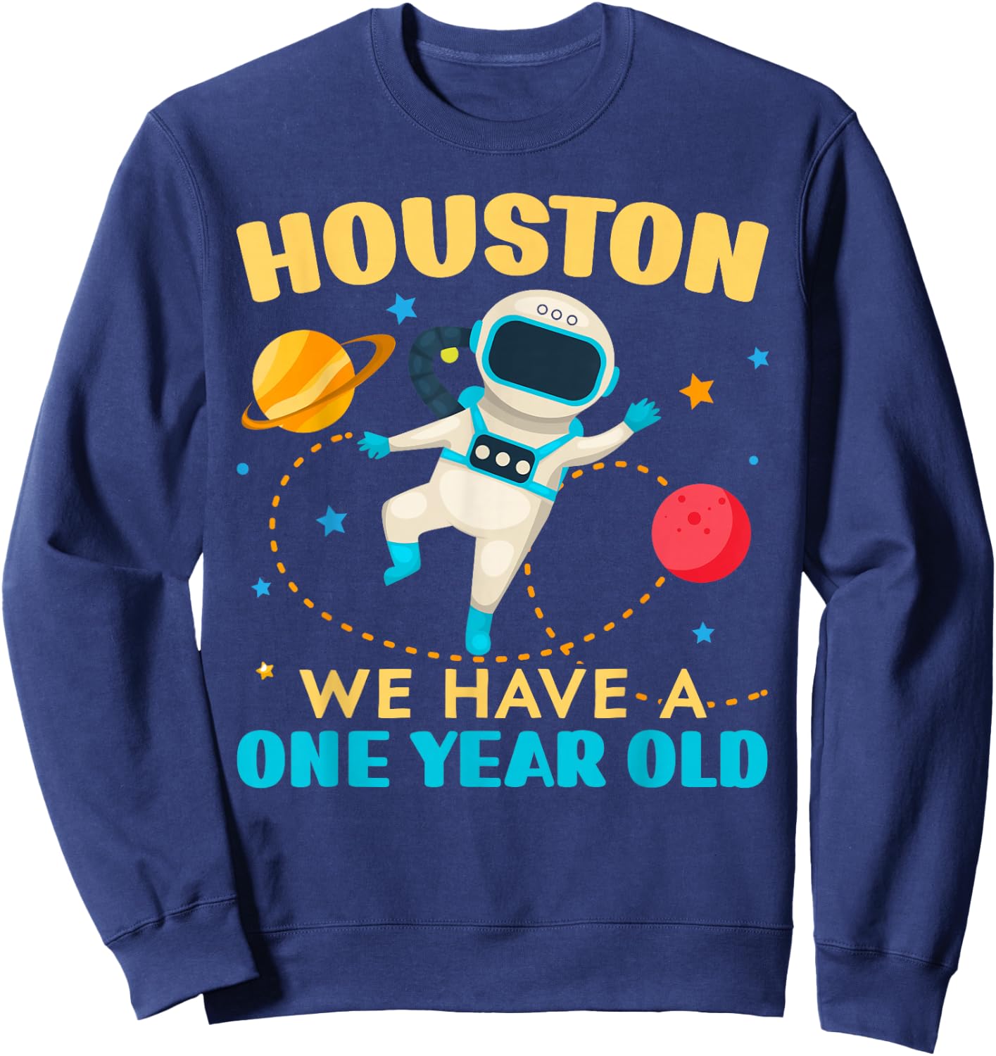 Houston We Have A 1 Year Old 1st Birthday Outerspace Bday Sweatshirt - Sweatshirt | Navy