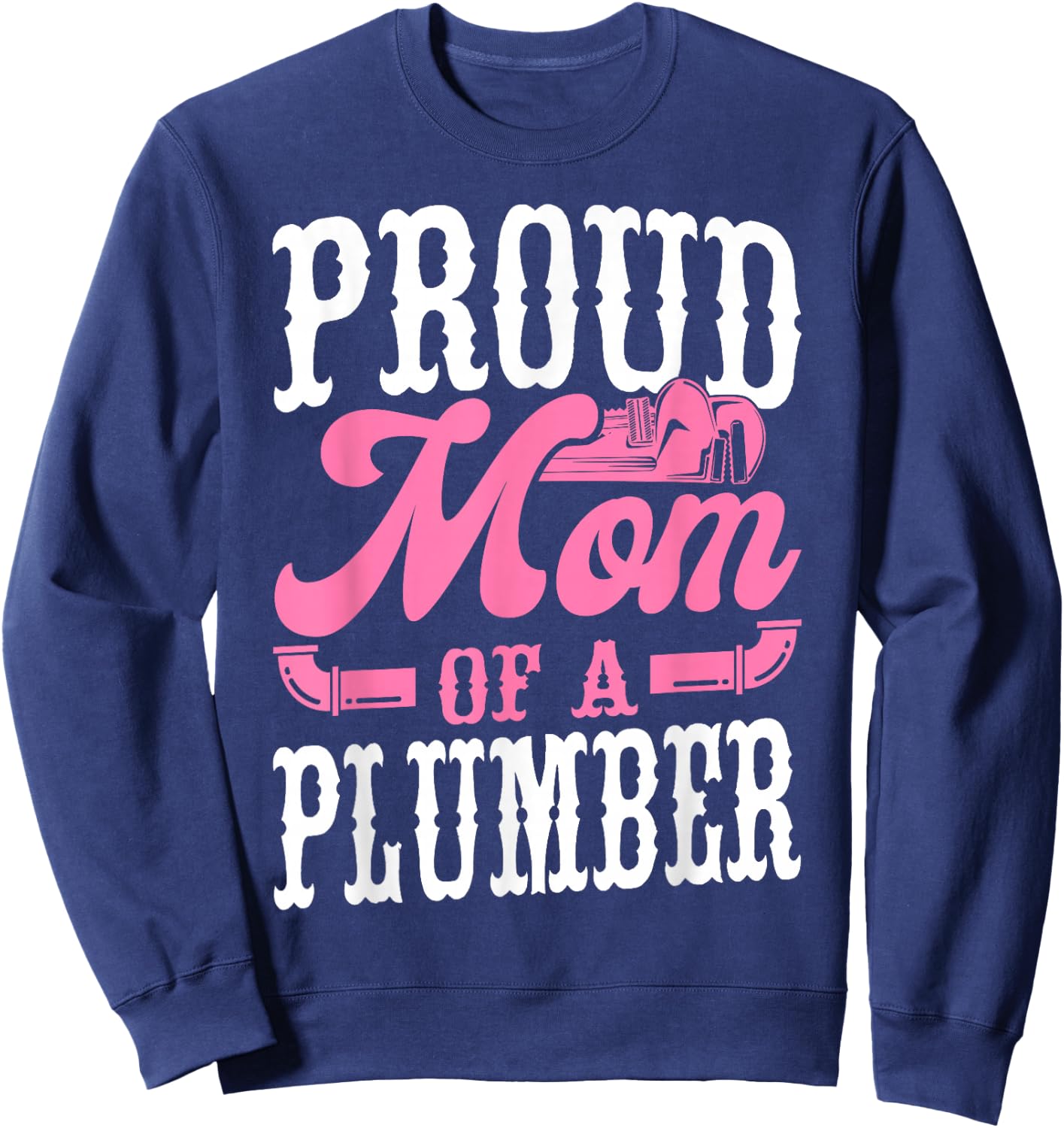 Plumbing Plumber Mom Proud Mom Of A Plumber Sweatshirt - Sweatshirt | Navy
