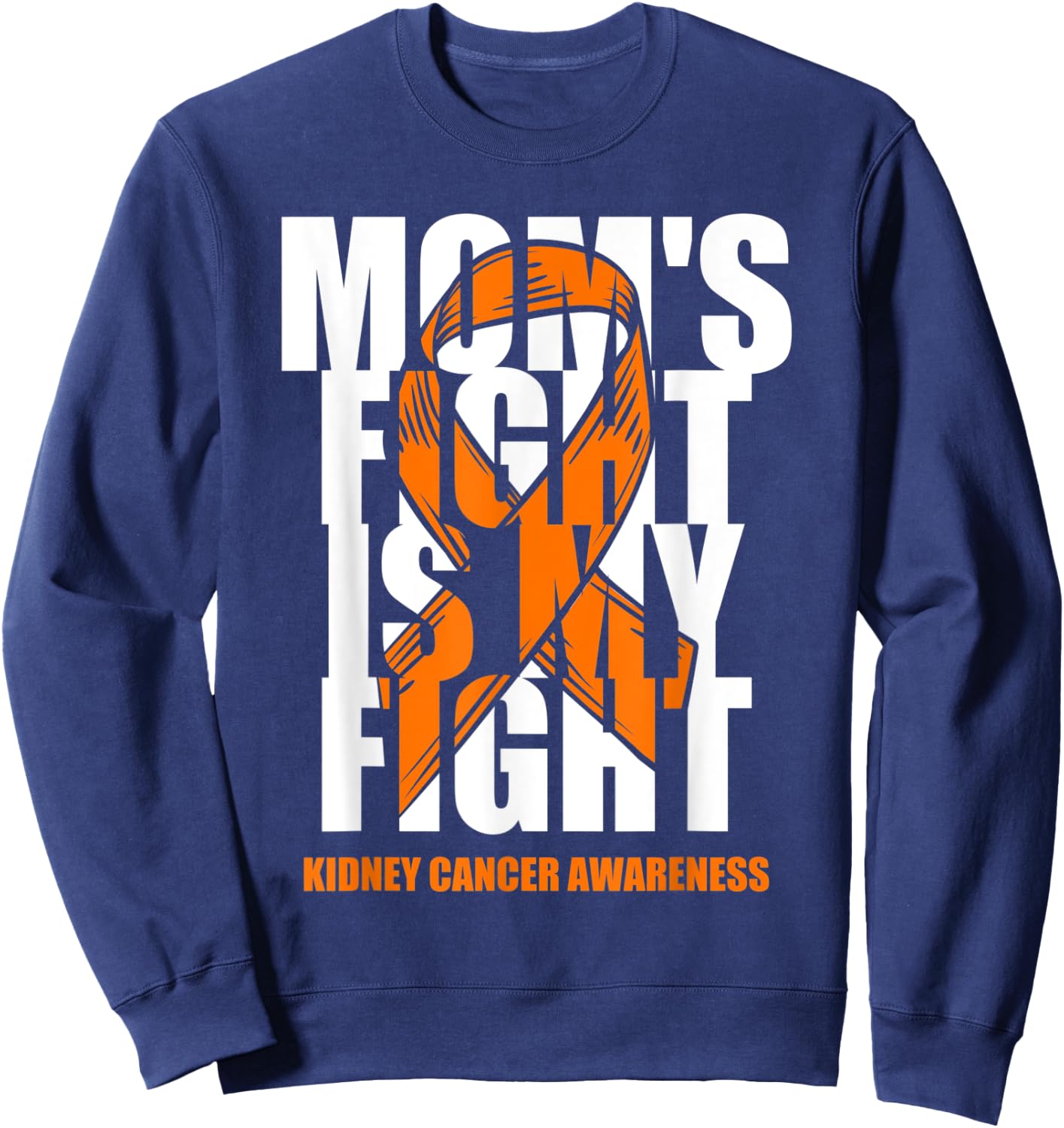 Kidney Cancer Awareness Month Orange Ribbon Mom's Fight Gift Sweatshirt - Sweatshirt | Navy