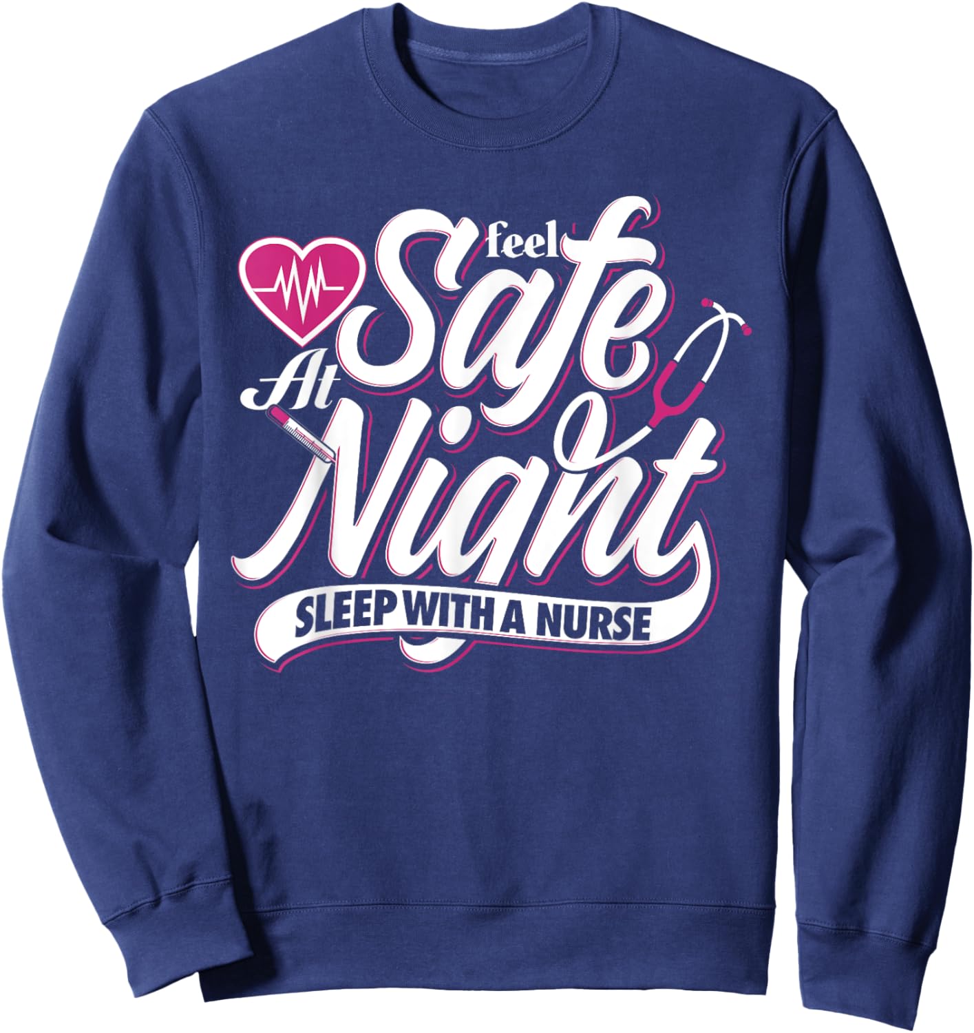 Feel Safe At Night Sleep With A Nurse Nursing Sweatshirt - Sweatshirt | Navy