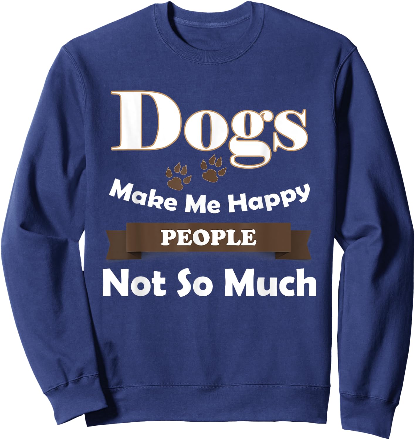 Dogs Make Me Happy People Not So Much Sweatshirt - Sweatshirt | Navy