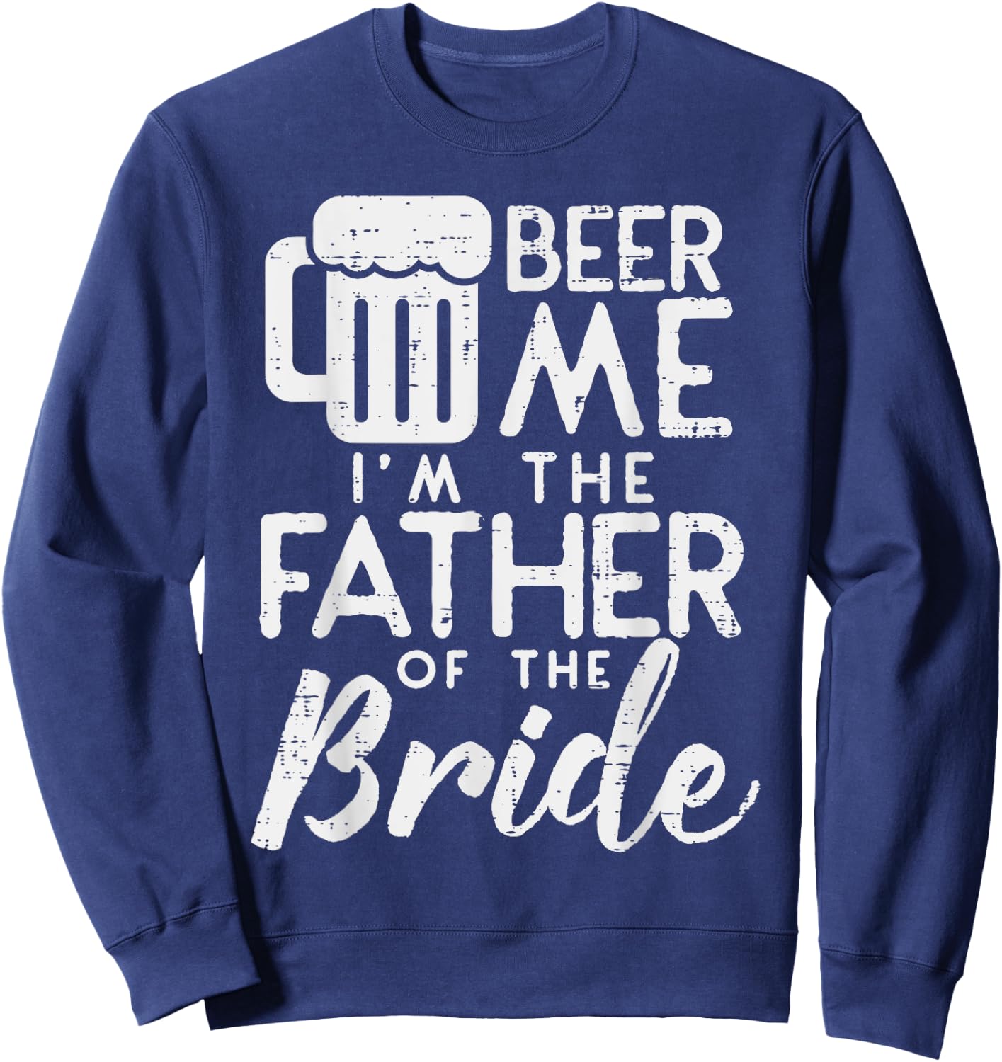 Beer Me Im Father Of The Bride Shirt Rehearsal Dinner Gift Sweatshirt - Sweatshirt | Navy