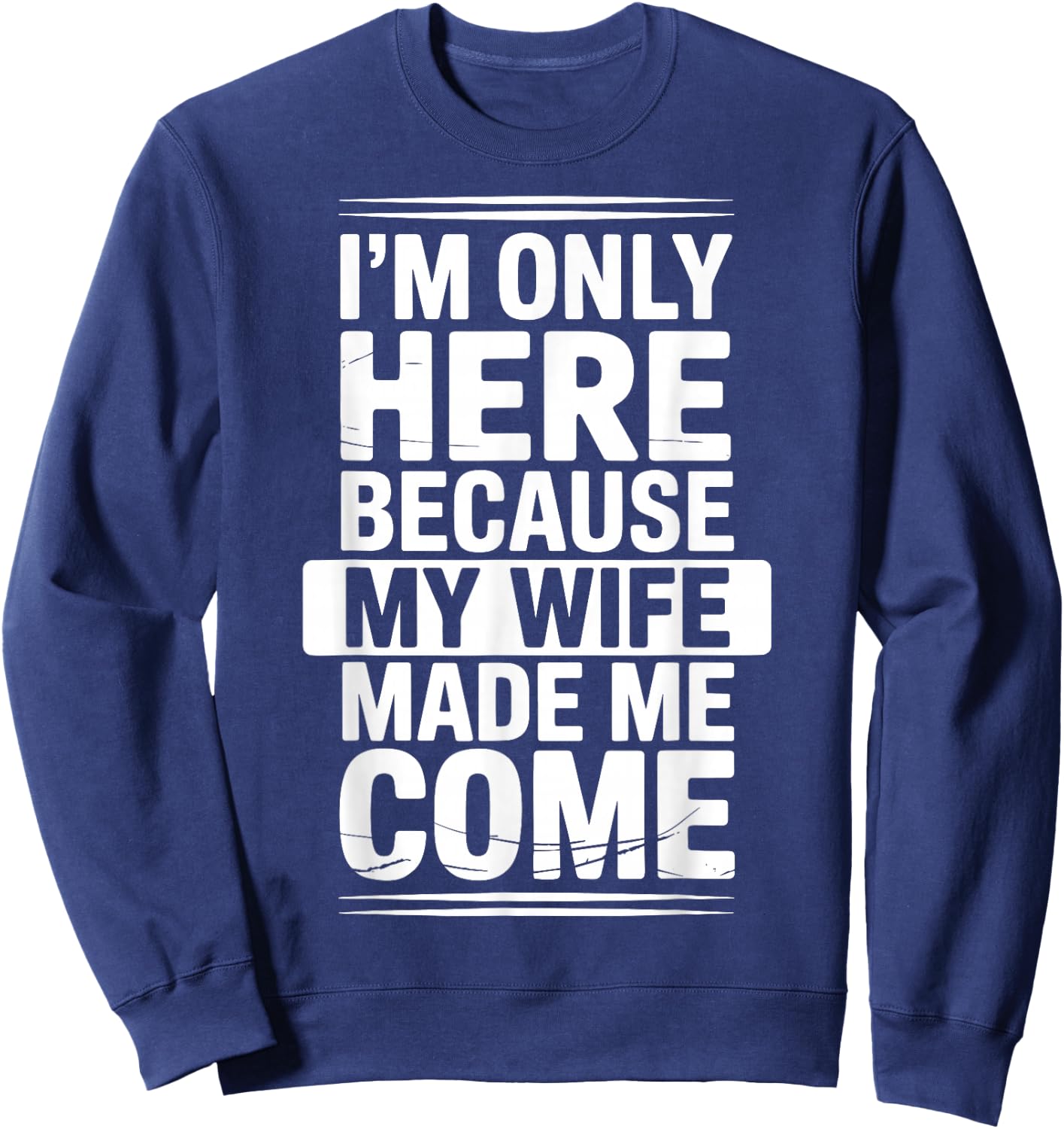 I'm Only Here Because My Wife Made Me Come Sweatshirt - Sweatshirt | Navy