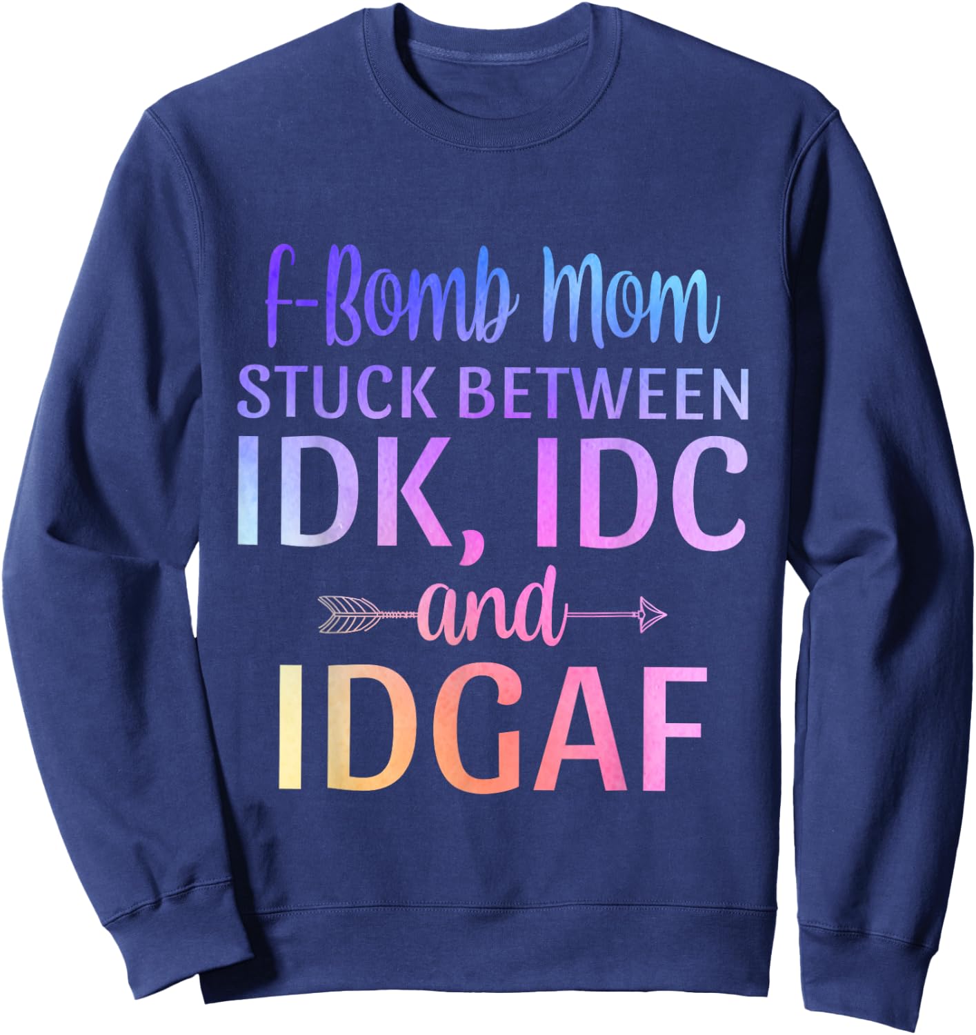 F-bomb Mom Stuck Between IDK IDC and IDGAF Sarcastic Momlife Sweatshirt - Sweatshirt | Navy