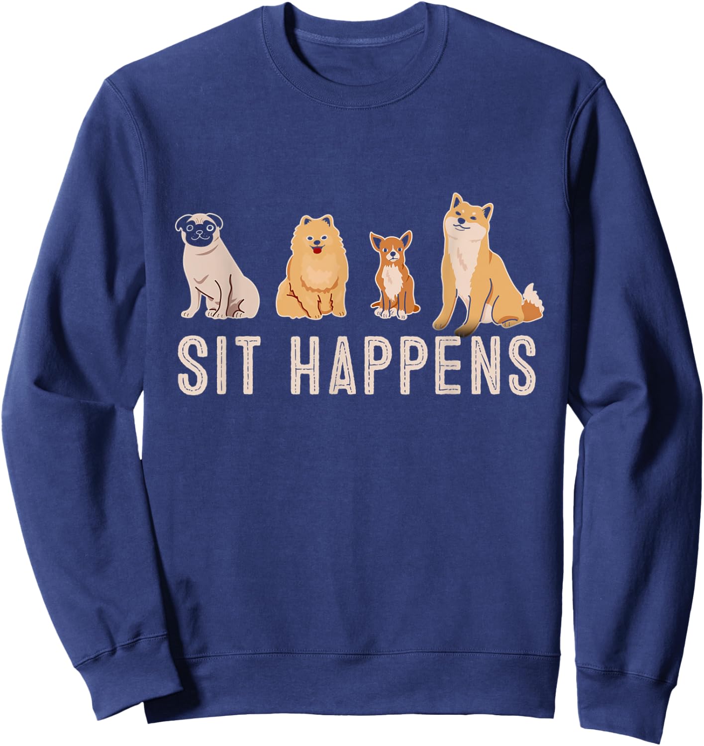 Sit Happens Dogs Sitting Training Rescue Funny Pet Trainer Sweatshirt - Sweatshirt | Navy