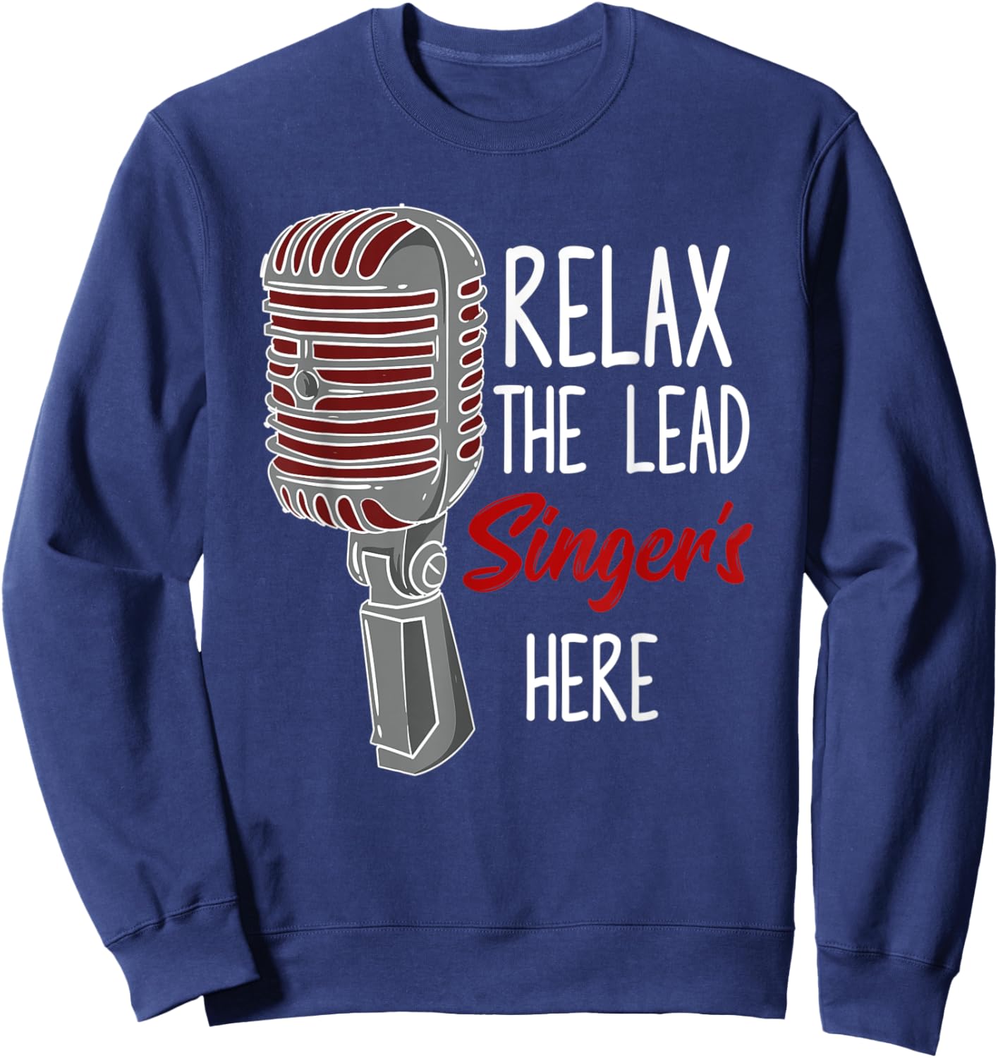 Relax The Lead Singer Is Here Music Microphone Funny Singing Sweatshirt - Sweatshirt | Navy