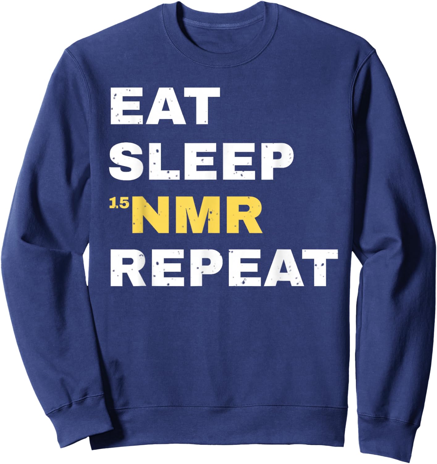 Eat Sleep NMR Repeat Funny Chemistry Science Chemist Sweatshirt - Sweatshirt | Navy