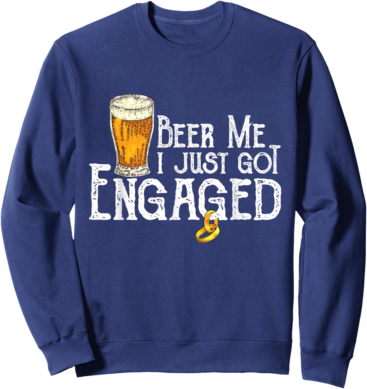 Beer Me I Just Got Engaged Funny Engagement Sweatshirt - Sweatshirt | Navy