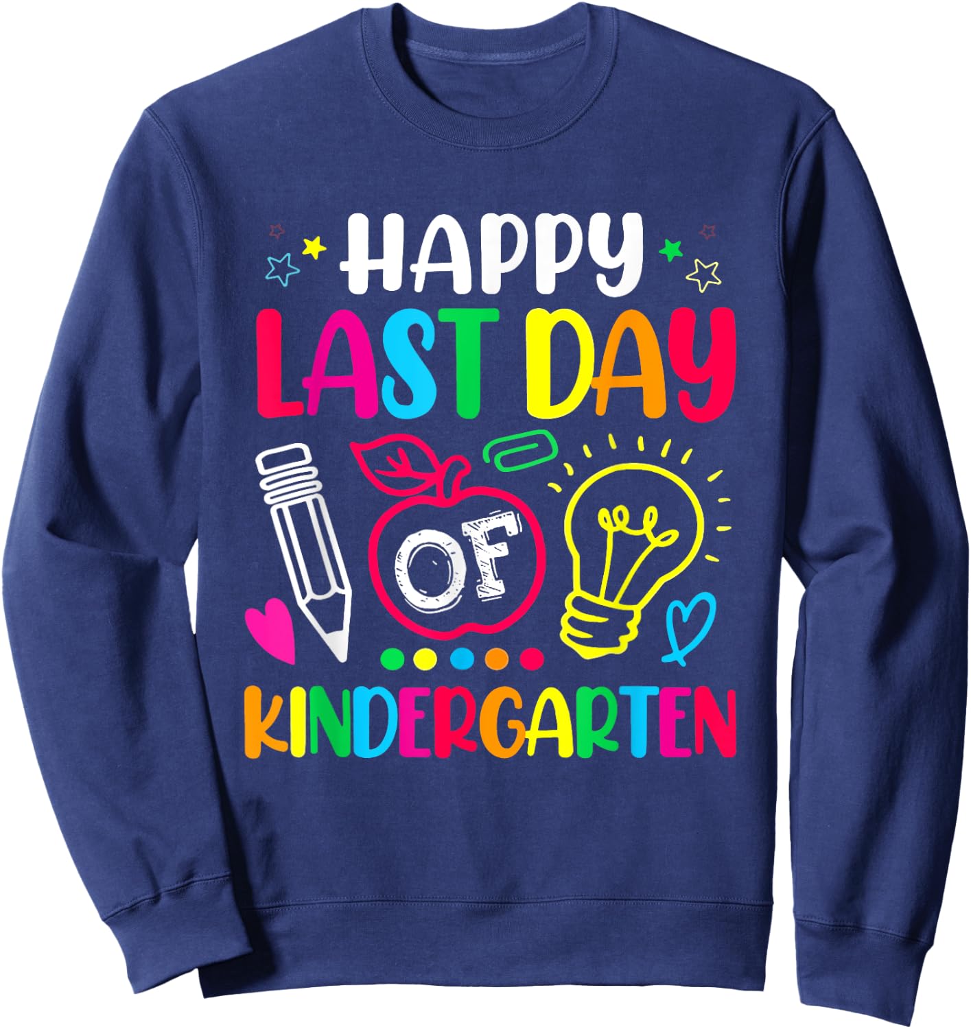 Happy Last Day Of Kindergarten Shirt Teacher Graduation Sweatshirt - Sweatshirt | Navy