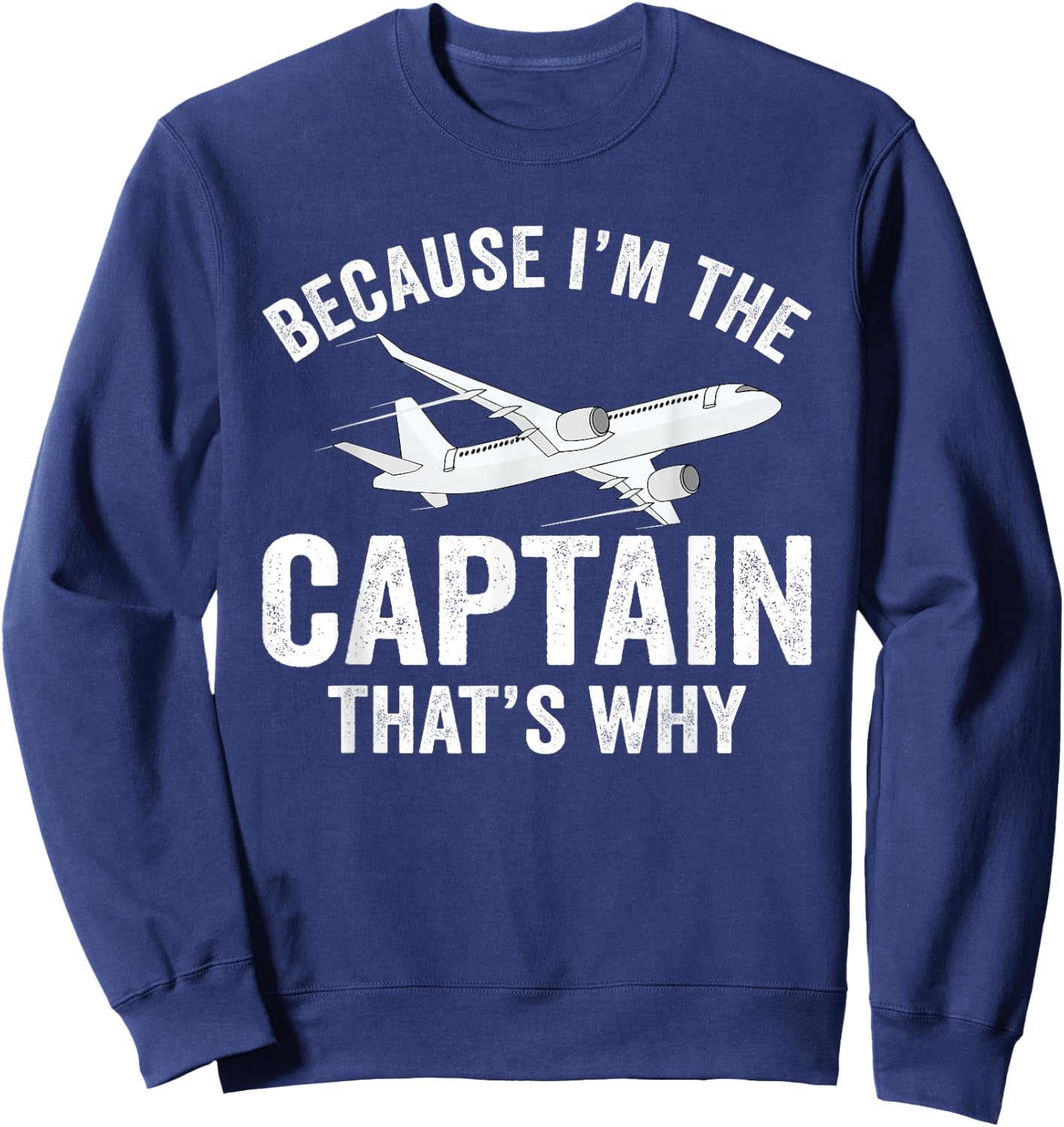 Because I'm The Captain That's Why Funny Airplane Pilot Sweatshirt - Sweatshirt | Navy
