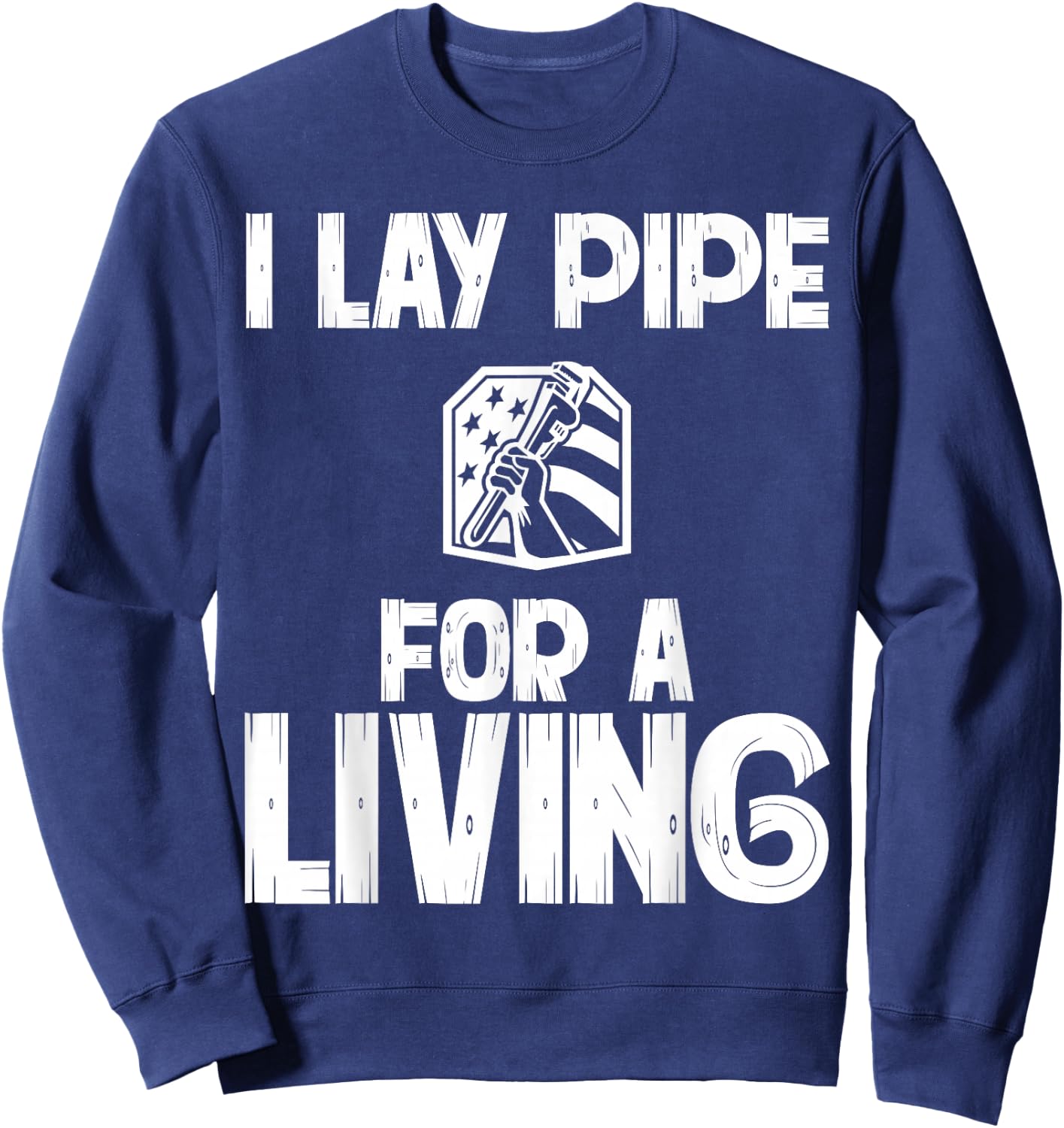 I Lay Pipe For A Living Funny Plumbing Plumbers Sweatshirt - Sweatshirt | Navy