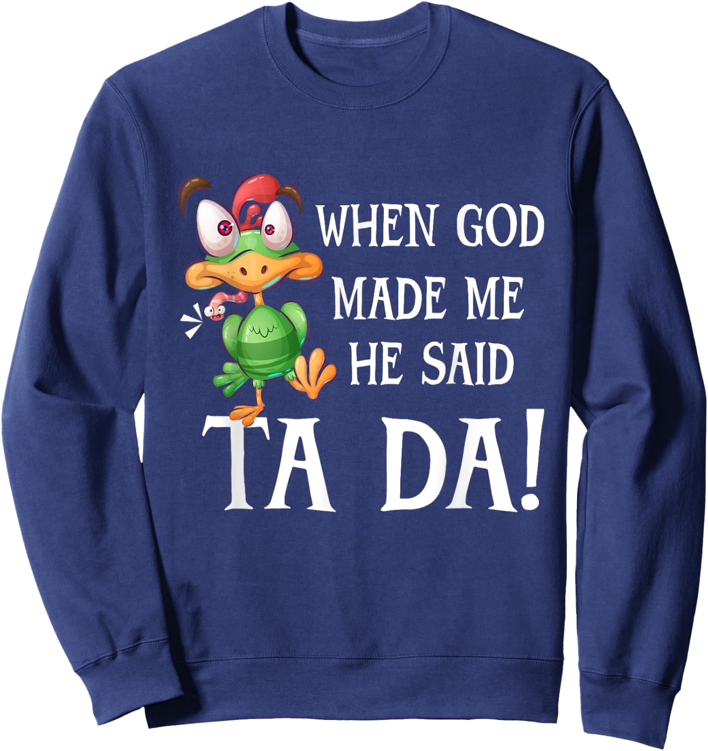 When God Made Me He Said TADA Funny Chicken Crazy Cock Sweatshirt - Sweatshirt | Navy