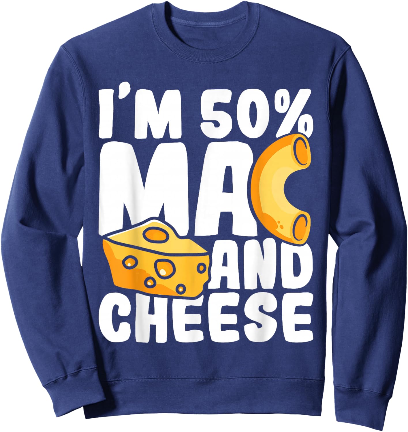 I'm 50% Mac and Cheese - Macaroni Noodle Food Lover Foodie Sweatshirt - Sweatshirt | Navy